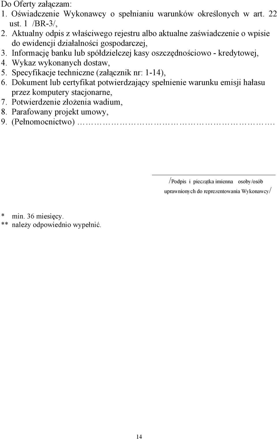 Informację banku lub spółdzielczej kasy oszczędnościowo - kredytowej, 4. Wykaz wykonanych dostaw, 5. Specyfikacje techniczne (załącznik nr: 1-14), 6.