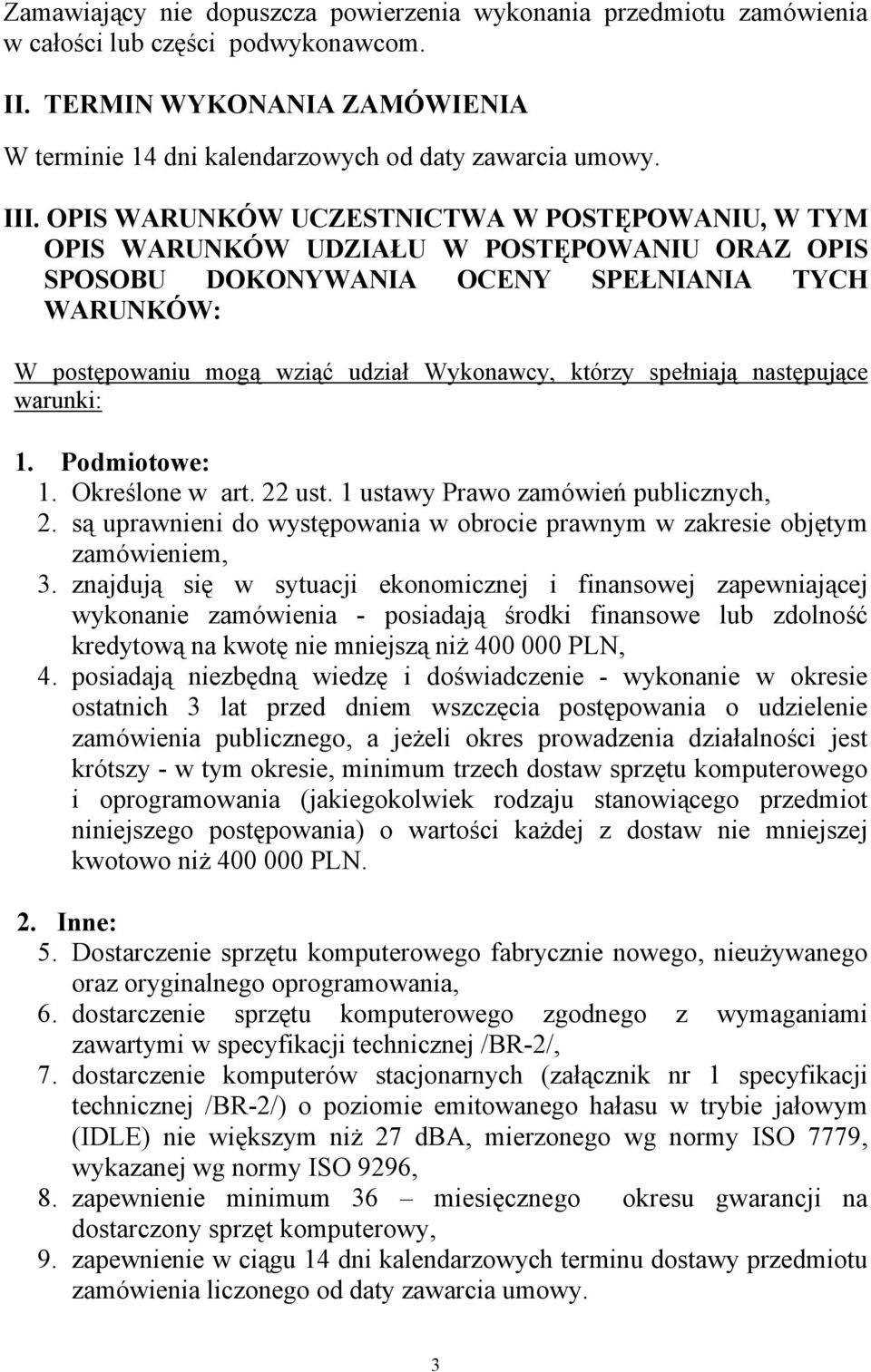 spełniają następujące warunki: 1. Podmiotowe: 1. Określone w art. 22 ust. 1 ustawy Prawo zamówień publicznych, 2. są uprawnieni do występowania w obrocie prawnym w zakresie objętym zamówieniem, 3.