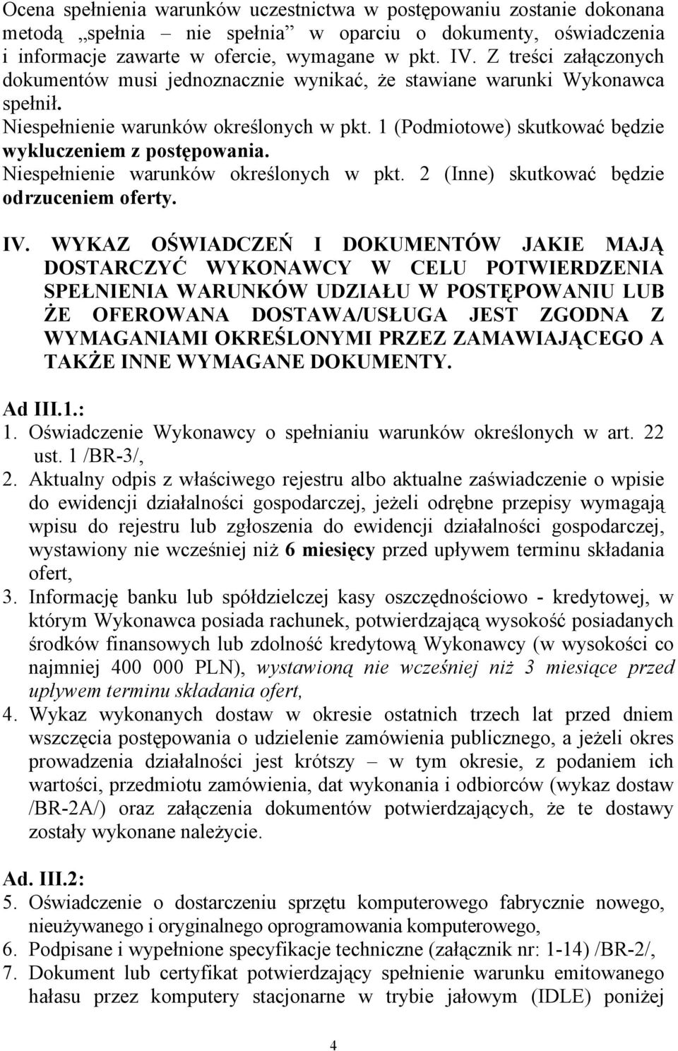 1 (Podmiotowe) skutkować będzie wykluczeniem z postępowania. Niespełnienie warunków określonych w pkt. 2 (Inne) skutkować będzie odrzuceniem oferty. IV.