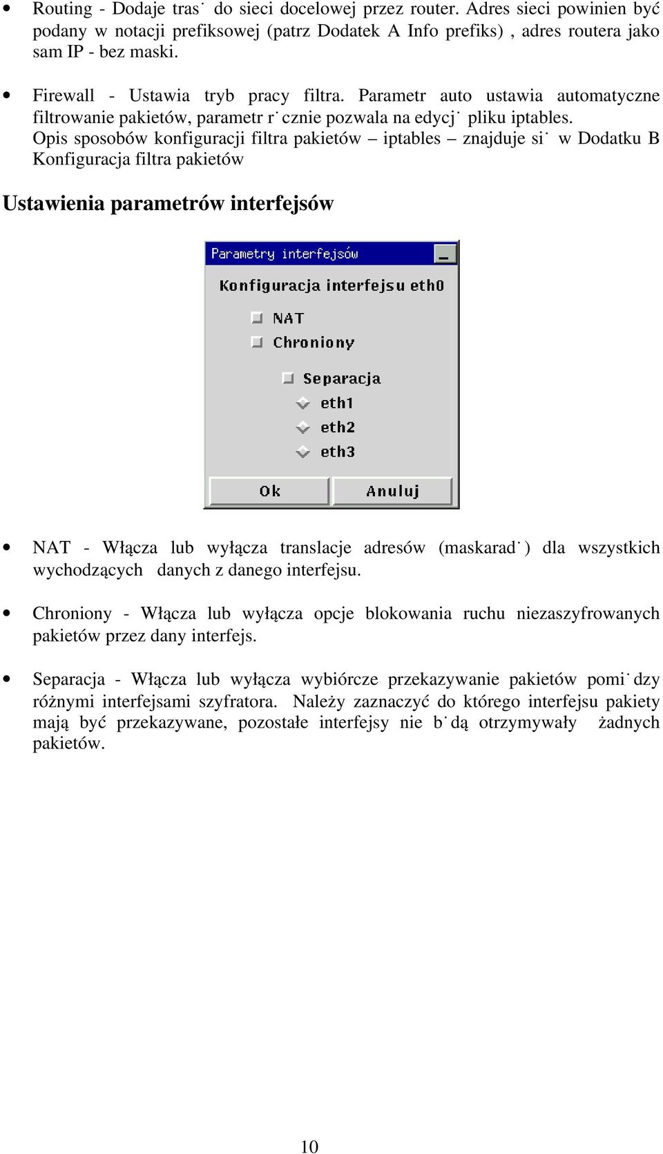 Opis sposobów konfiguracji filtra pakietów iptables znajduje się w Dodatku B Konfiguracja filtra pakietów Ustawienia parametrów interfejsów NAT - Włącza lub wyłącza translacje adresów (maskaradę) dla