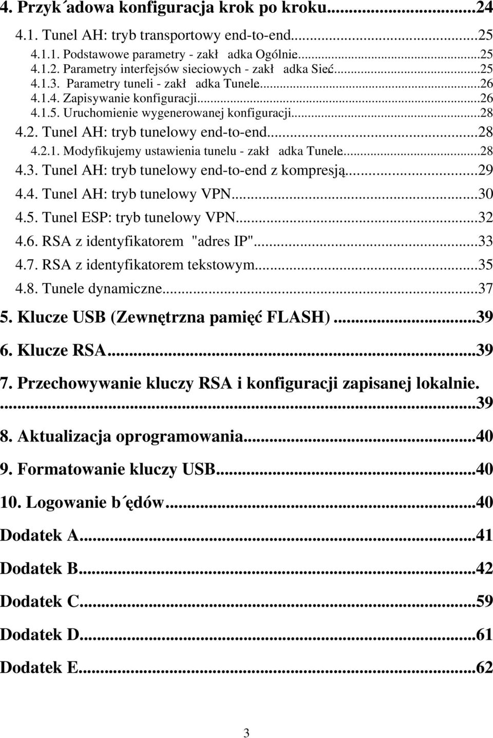 ..28 4.3. Tunel AH: tryb tunelowy end-to-end z kompresją...29 4.4. Tunel AH: tryb tunelowy VPN...30 4.5. Tunel ESP: tryb tunelowy VPN...32 4.6. RSA z identyfikatorem "adres IP"...33 4.7.