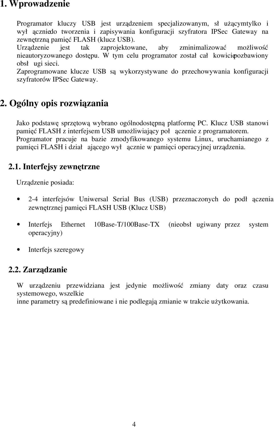 Zaprogramowane klucze USB są wykorzystywane do przechowywania konfiguracji szyfratorów IPSec Gateway. 2. Ogólny opis rozwiązania Jako podstawę sprzętową wybrano ogólnodostępną platformę PC.