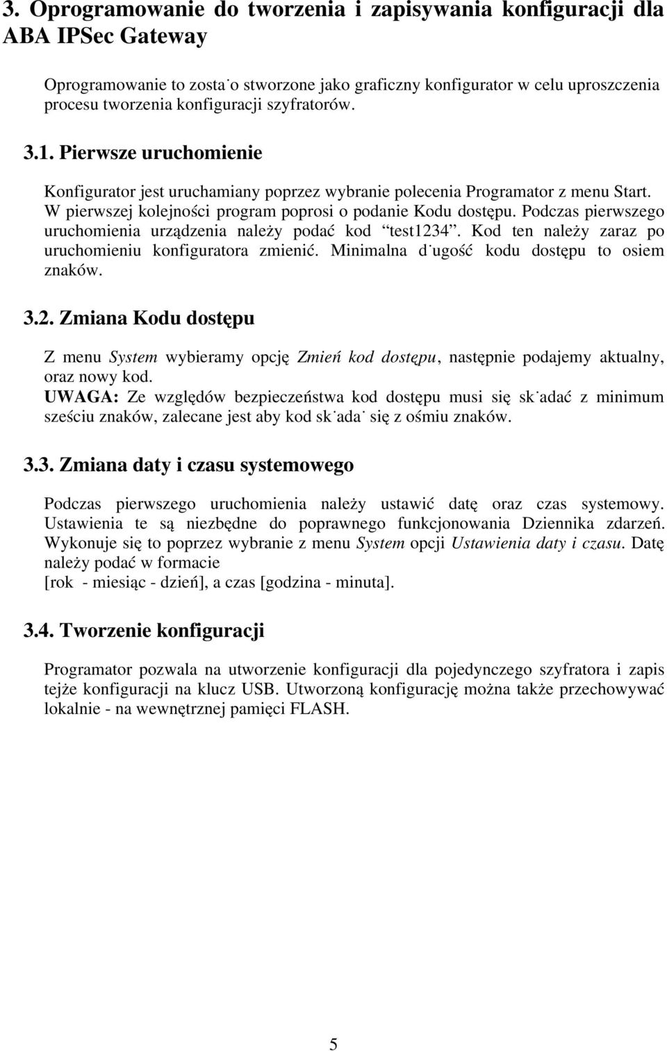 Podczas pierwszego uruchomienia urządzenia należy podać kod test1234. Kod ten należy zaraz po uruchomieniu konfiguratora zmienić. Minimalna długość kodu dostępu to osiem znaków. 3.2. Zmiana Kodu dostępu Z menu System wybieramy opcję Zmień kod dostępu, następnie podajemy aktualny, oraz nowy kod.