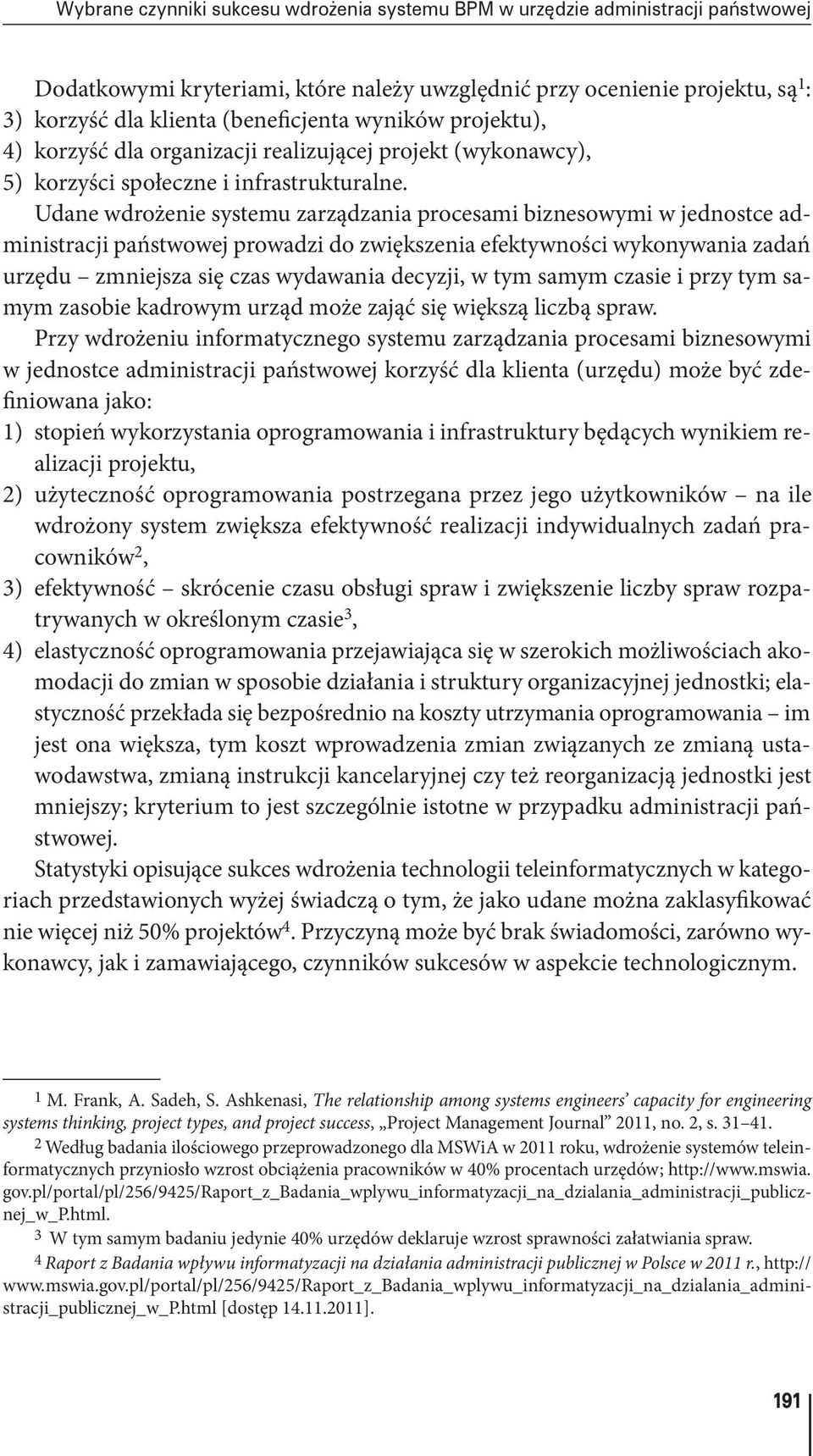 Udane wdrożenie systemu zarządzania procesami biznesowymi w jednostce administracji państwowej prowadzi do zwiększenia efektywności wykonywania zadań urzędu zmniejsza się czas wydawania decyzji, w