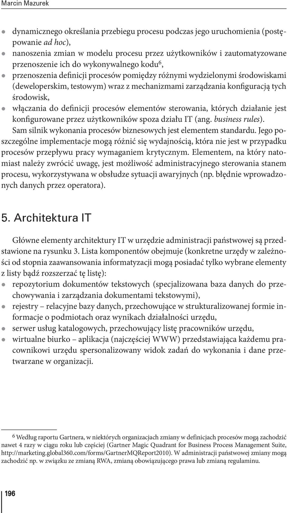 procesów elementów sterowania, których działanie jest konfigurowane przez użytkowników spoza działu IT (ang. business rules). Sam silnik wykonania procesów biznesowych jest elementem standardu.