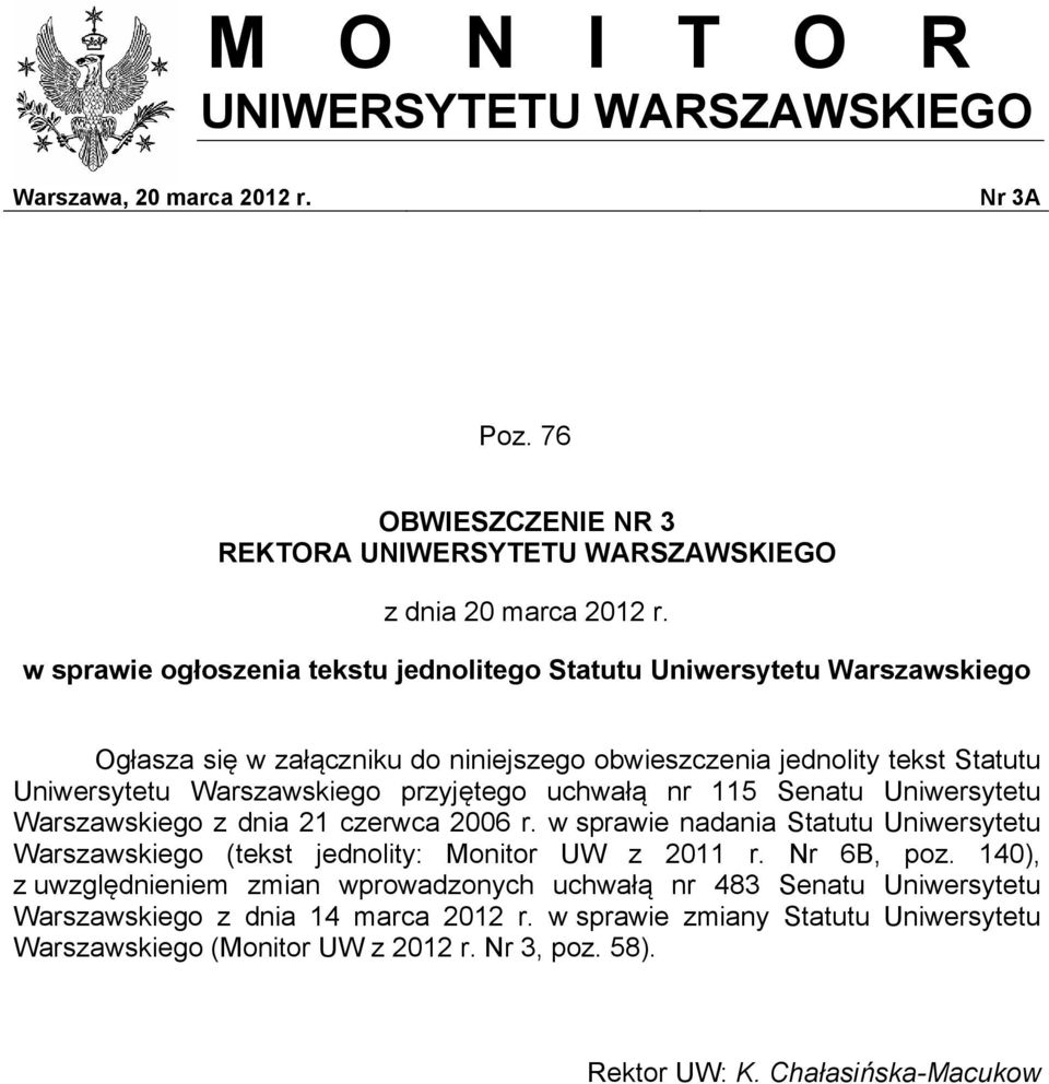 uchwałą nr 115 Senatu Uniwersytetu Warszawskiego z dnia 21 czerwca 2006 r. w sprawie nadania Statutu Uniwersytetu Warszawskiego (tekst jednolity: Monitor UW z 2011 r. Nr 6B, poz.