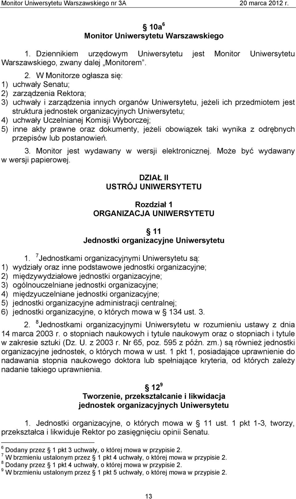 4) uchwały Uczelnianej Komisji Wyborczej; 5) inne akty prawne oraz dokumenty, jeżeli obowiązek taki wynika z odrębnych przepisów lub postanowień. 3. Monitor jest wydawany w wersji elektronicznej.