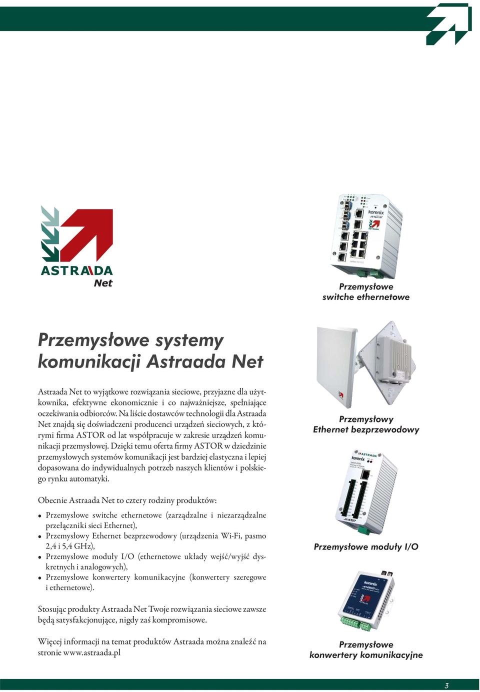 Na liście dostawców technologii dla Astraada Net znajdą się doświadczeni producenci urządzeń sieciowych, z którymi firma ASTOR od lat współpracuje w zakresie urządzeń komunikacji przemysłowej.