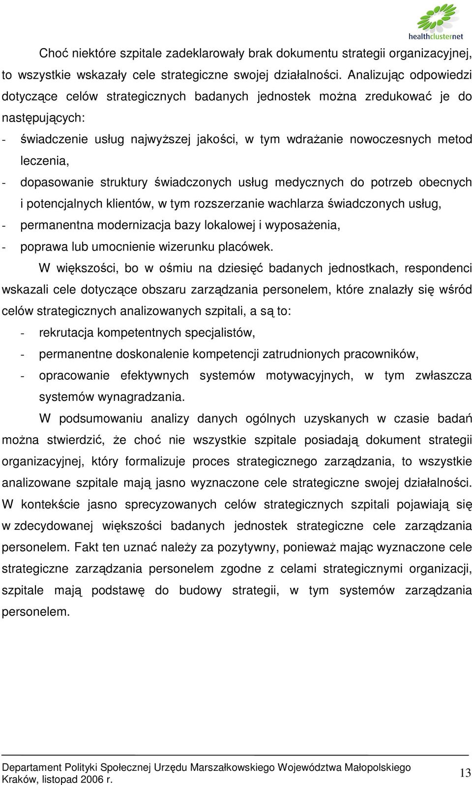 dopasowanie struktury świadczonych usług medycznych do potrzeb obecnych i potencjalnych klientów, w tym rozszerzanie wachlarza świadczonych usług, - permanentna modernizacja bazy lokalowej i