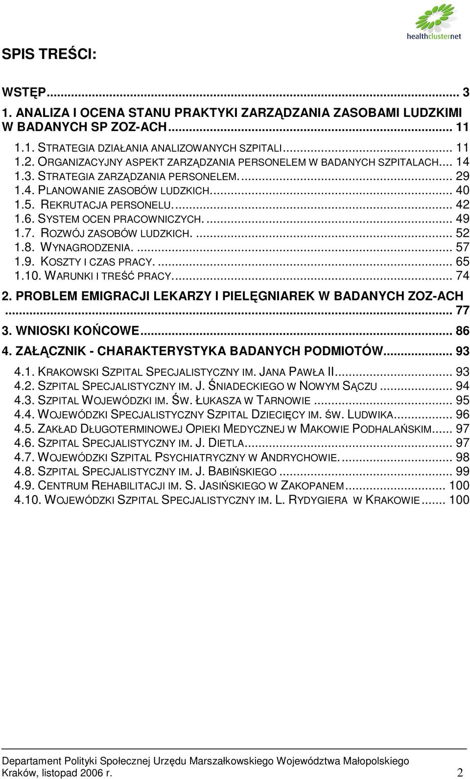 SYSTEM OCEN PRACOWNICZYCH.... 49 1.7. ROZWÓJ ZASOBÓW LUDZKICH.... 52 1.8. WYNAGRODZENIA.... 57 1.9. KOSZTY I CZAS PRACY.... 65 1.10. WARUNKI I TREŚĆ PRACY... 74 2.