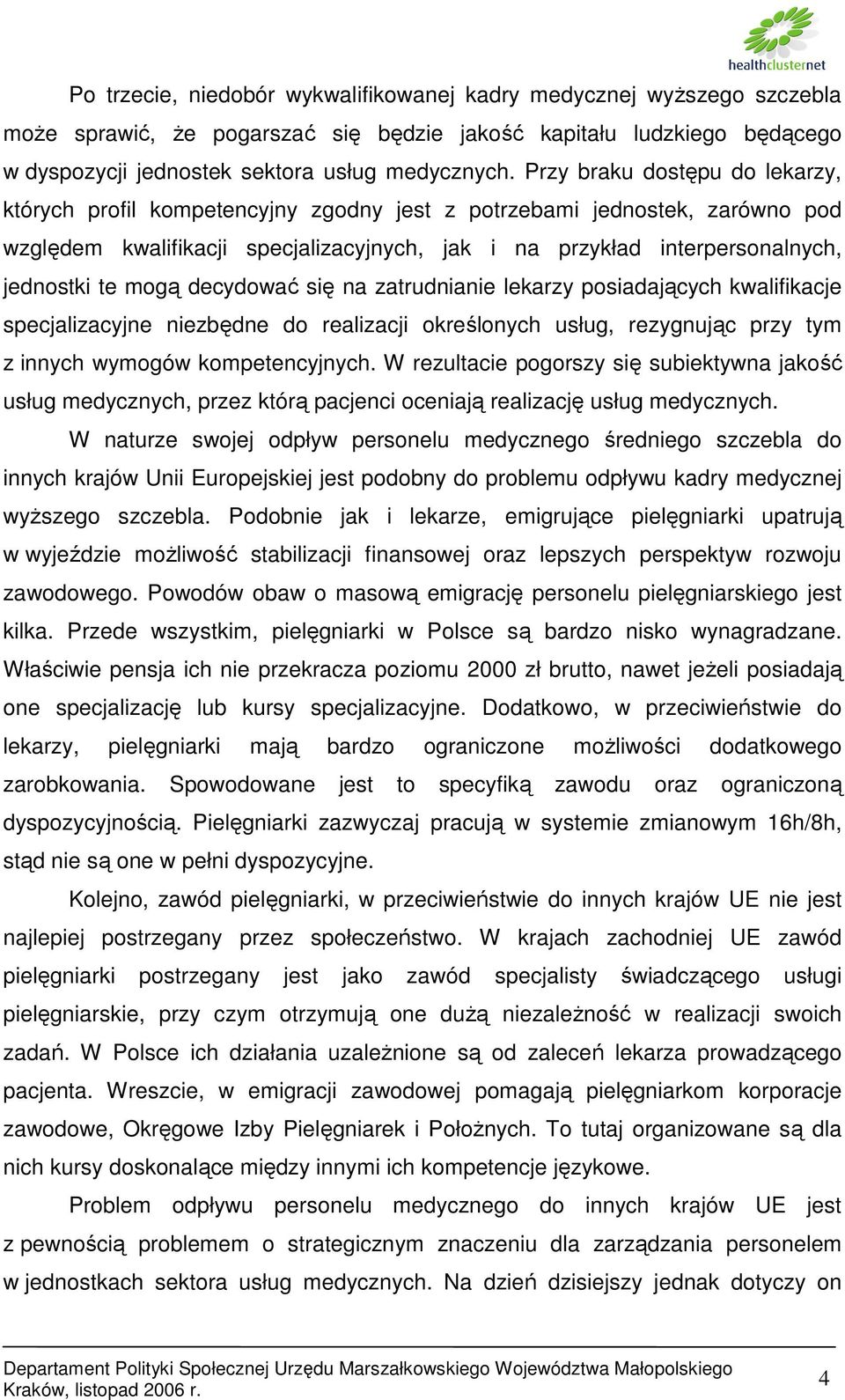 mogą decydować się na zatrudnianie lekarzy posiadających kwalifikacje specjalizacyjne niezbędne do realizacji określonych usług, rezygnując przy tym z innych wymogów kompetencyjnych.