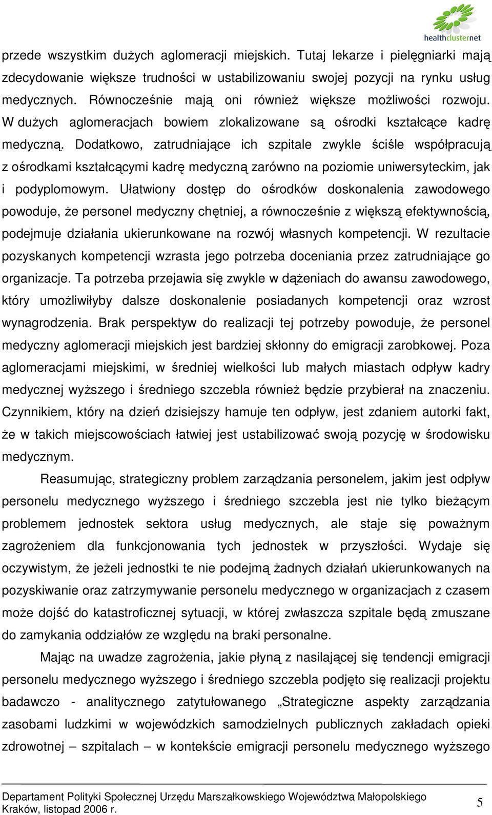 Dodatkowo, zatrudniające ich szpitale zwykle ściśle współpracują z ośrodkami kształcącymi kadrę medyczną zarówno na poziomie uniwersyteckim, jak i podyplomowym.