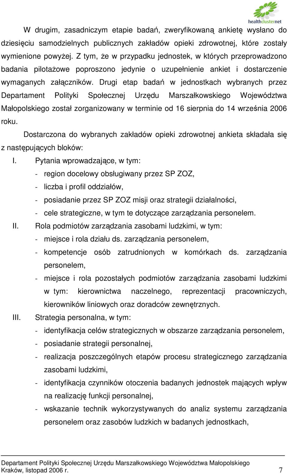 Drugi etap badań w jednostkach wybranych przez Departament Polityki Społecznej Urzędu Marszałkowskiego Województwa Małopolskiego został zorganizowany w terminie od 16 sierpnia do 14 września 2006