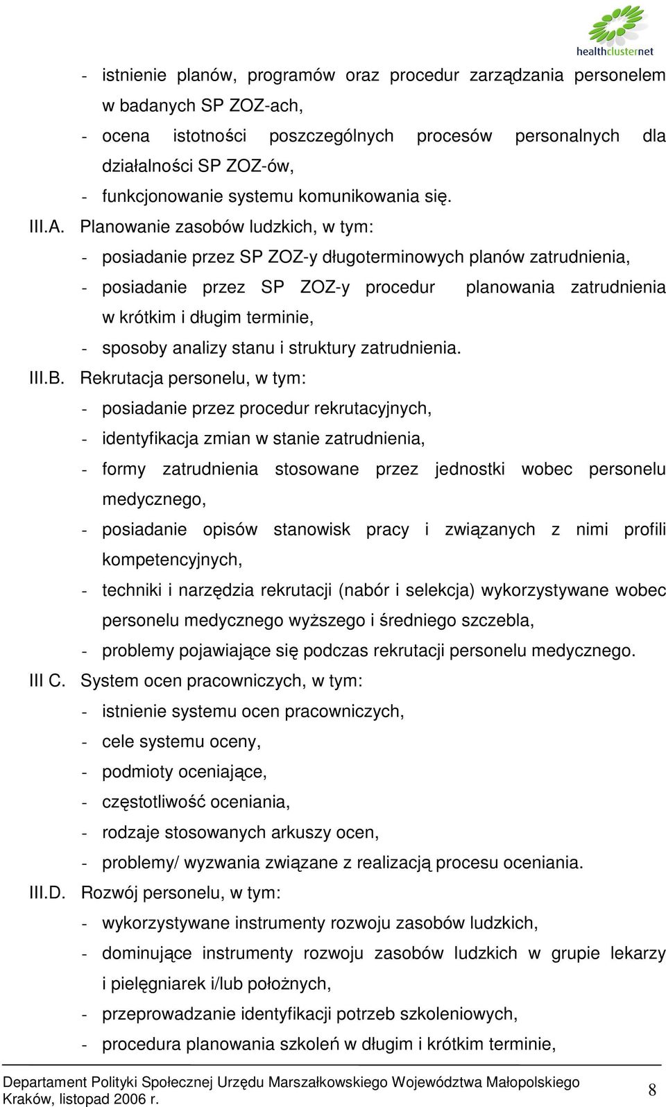 Planowanie zasobów ludzkich, w tym: - posiadanie przez SP ZOZ-y długoterminowych planów zatrudnienia, - posiadanie przez SP ZOZ-y procedur planowania zatrudnienia w krótkim i długim terminie, -