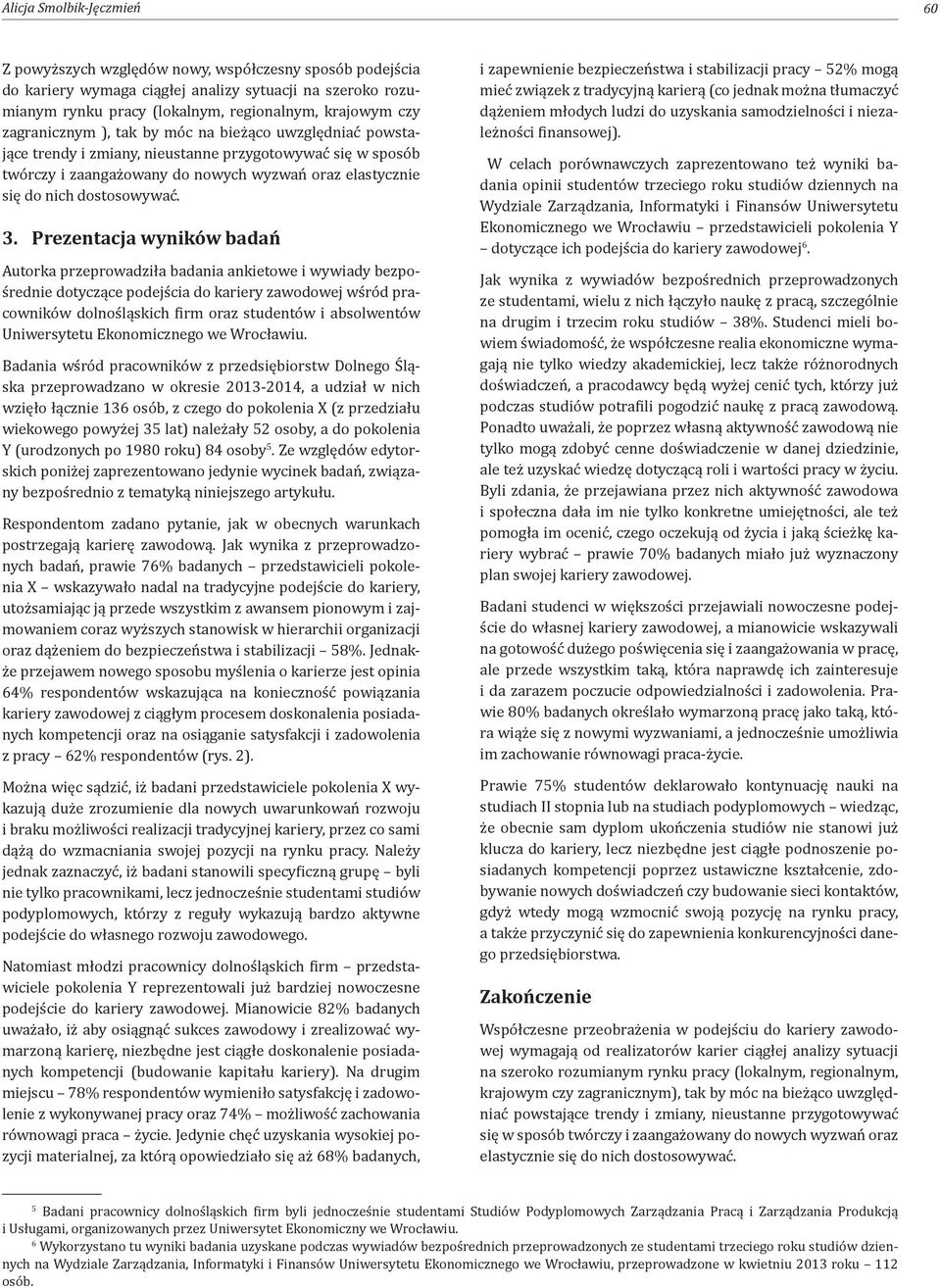 3. Prezentacja wyników badań Autorka przeprowadziła badania ankietowe i wywiady bezpośrednie dotyczące podejścia do kariery zawodowej wśród pracowników dolnośląskich firm oraz studentów i absolwentów