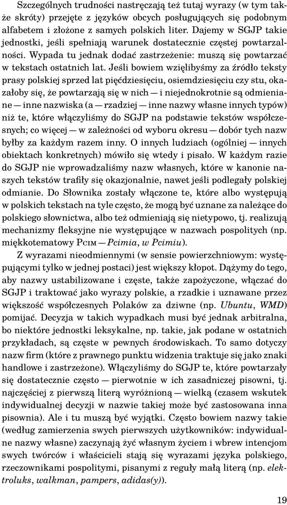 Jeśli bowiem wzięlibyśmy za źródło teksty prasy polskiej sprzed lat pięćdziesięciu, osiemdziesięciu czy stu, okazałoby się, że powtarzają się w nich i niejednokrotnie są odmieniane inne nazwiska (a