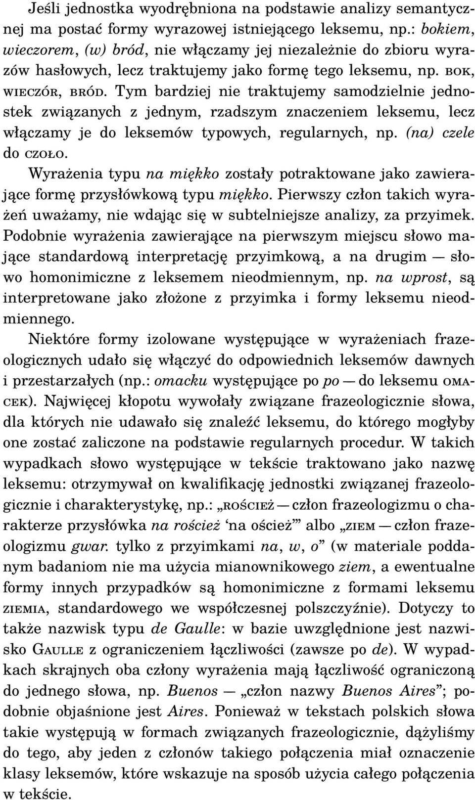 Tym bardziej nie traktujemy samodzielnie jednostek związanych z jednym, rzadszym znaczeniem leksemu, lecz włączamy je do leksemów typowych, regularnych, np. (na) czele do CZO O.