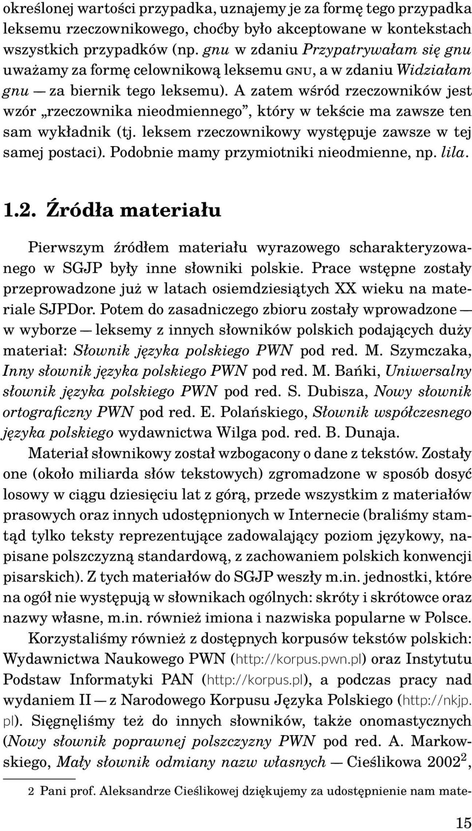 A zatem wśród rzeczowników jest wzór rzeczownika nieodmiennego, który w tekście ma zawsze ten sam wykładnik (tj. leksem rzeczownikowy występuje zawsze w tej samej postaci).