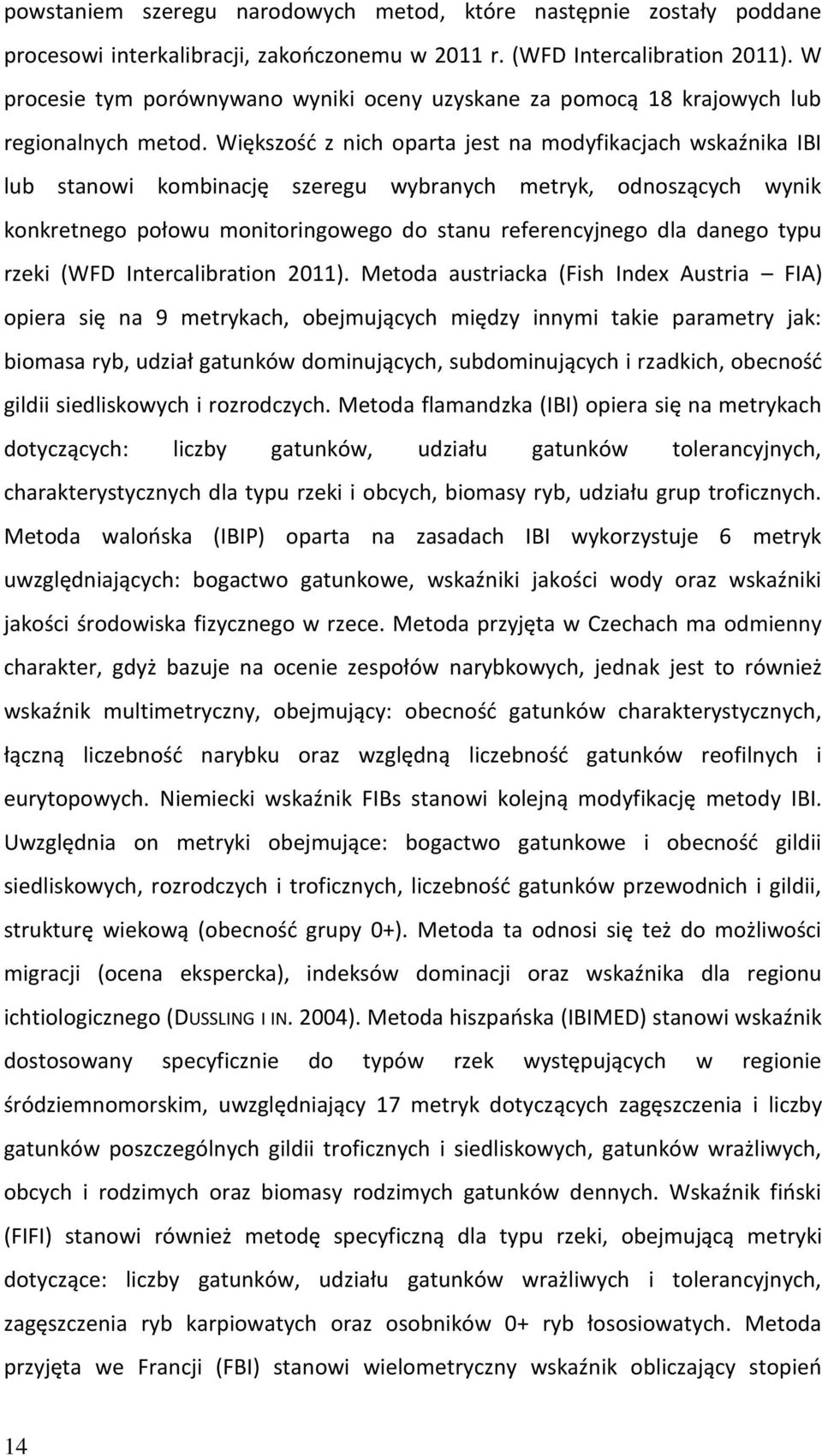 Większość z nich oparta jest na modyfikacjach wskaźnika IBI lub stanowi kombinację szeregu wybranych metryk, odnoszących wynik konkretnego połowu monitoringowego do stanu referencyjnego dla danego