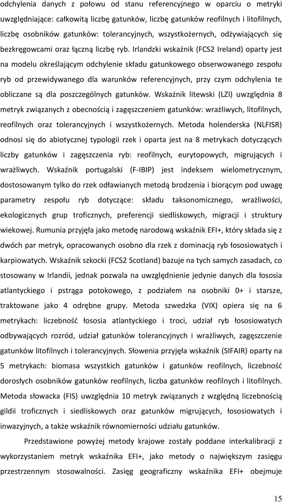 Irlandzki wskaźnik (FCS2 Ireland) oparty jest na modelu określającym odchylenie składu gatunkowego obserwowanego zespołu ryb od przewidywanego dla warunków referencyjnych, przy czym odchylenia te