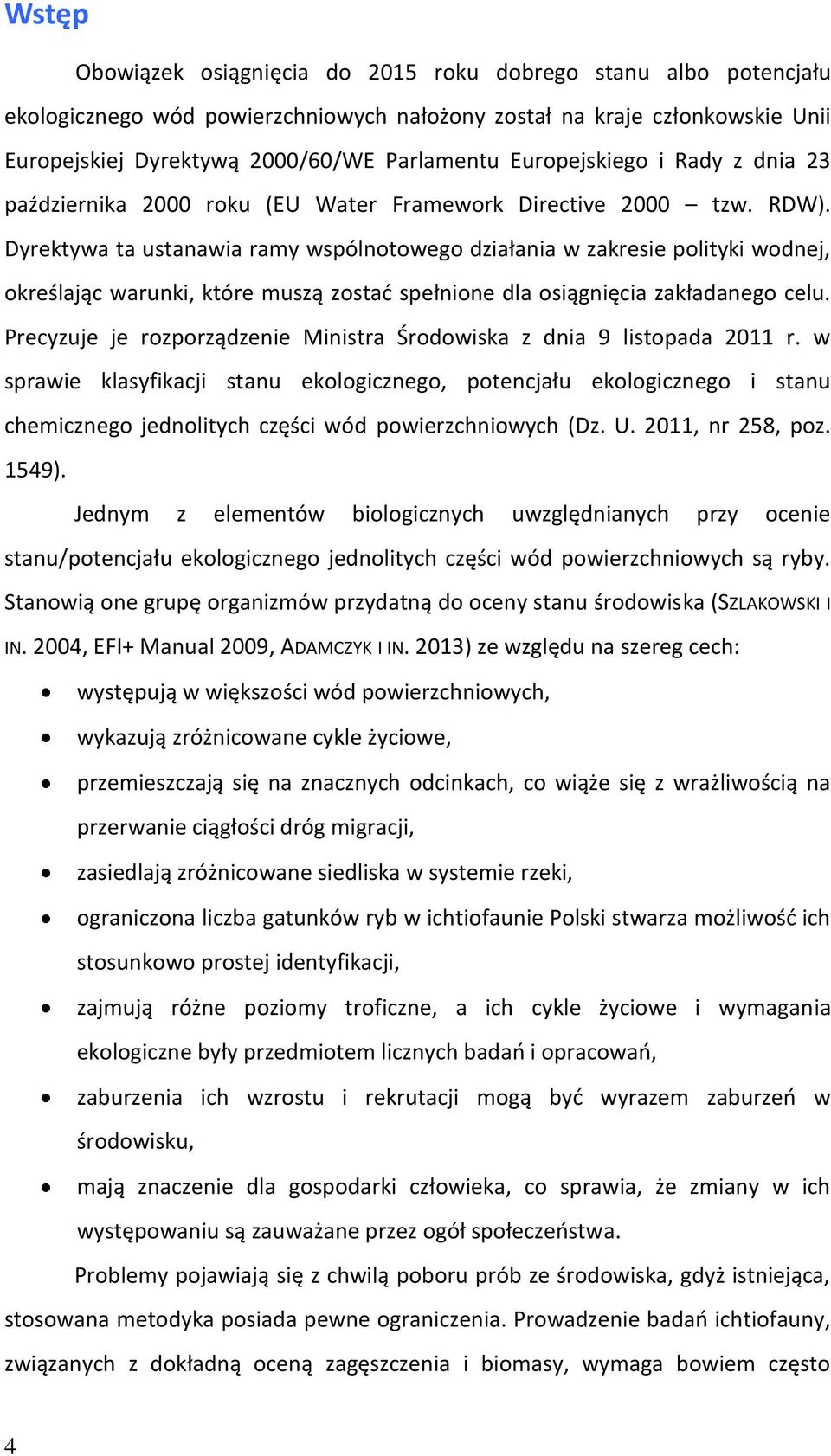 Dyrektywa ta ustanawia ramy wspólnotowego działania w zakresie polityki wodnej, określając warunki, które muszą zostać spełnione dla osiągnięcia zakładanego celu.