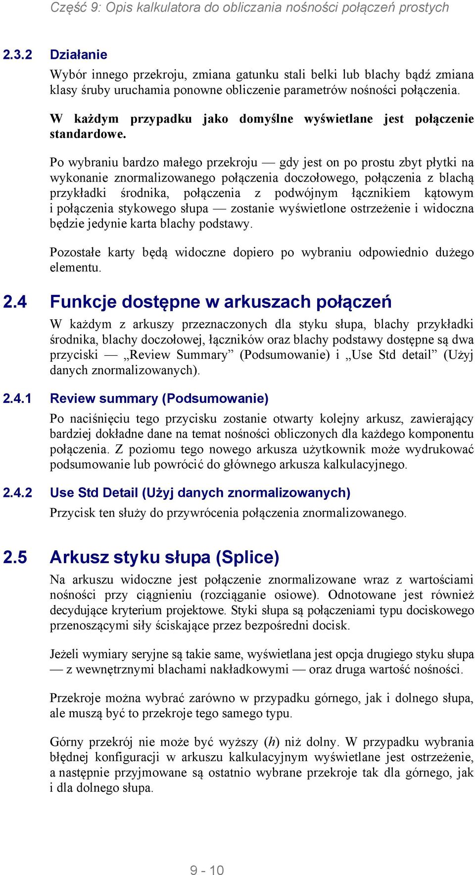 Po wybraniu bardzo małego przekroju gdy jest on po prostu zbyt płytki na wykonanie znormalizowanego połączenia doczołowego, połączenia z blachą przykładki środnika, połączenia z podwójnym łącznikiem