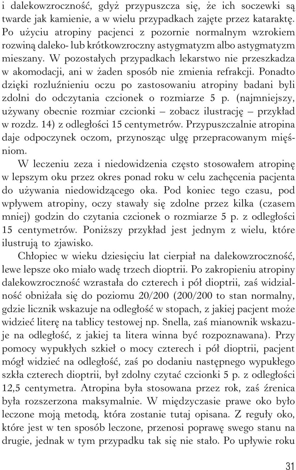 W pozostałych przypadkach lekarstwo nie przeszkadza w akomodacji, ani w żaden sposób nie zmienia refrakcji.