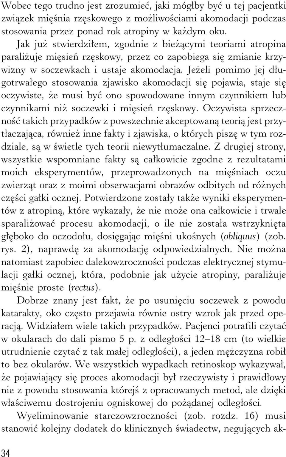 Jeżeli pomimo jej długotrwałego stosowania zjawisko akomodacji się pojawia, staje się oczywiste, że musi być ono spowodowane innym czynnikiem lub czynnikami niż soczewki i mięsień rzęskowy.