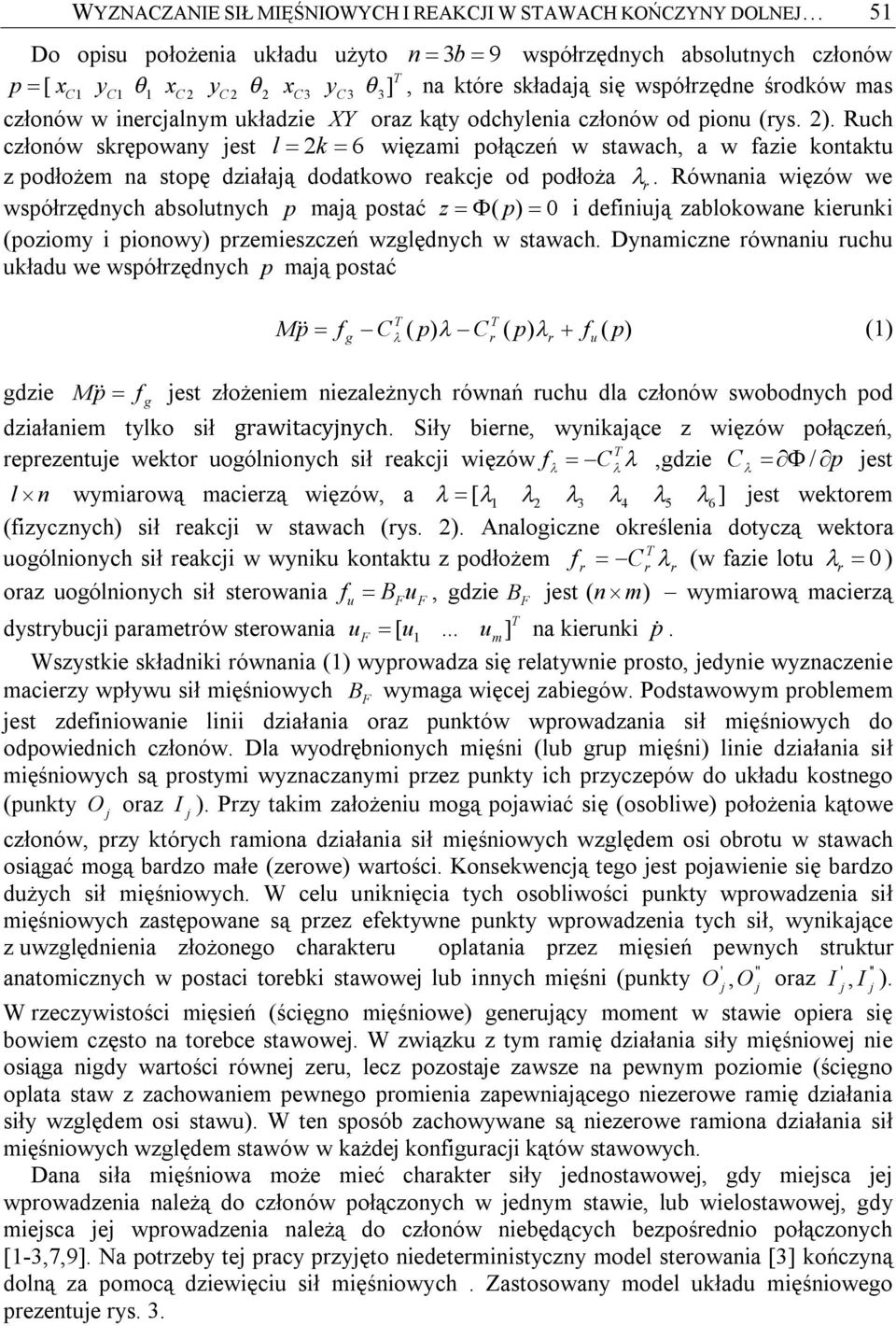 Ruch członów skępowany est l k 6 więzami połączeń w stawach, a w fazie kontaktu z podłożem na stopę działaą dodatkowo eakce od podłoża.