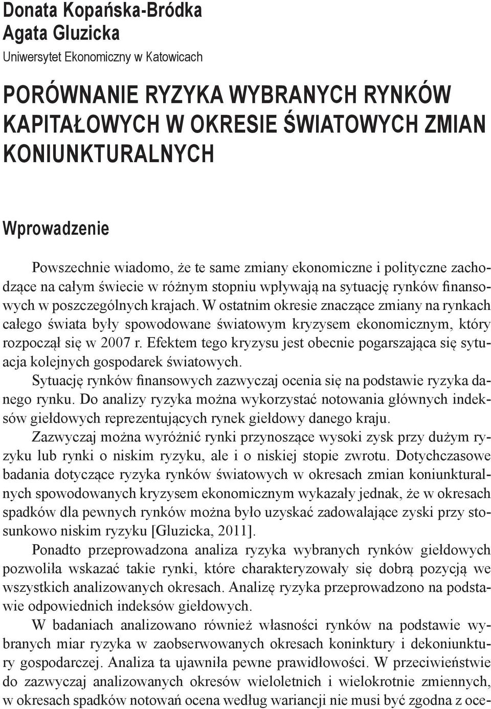 W ostatnim okresie znaczące zmiany na rynkach całego świata były spowodowane światowym kryzysem ekonomicznym, który rozpoczął się w 2007 r.