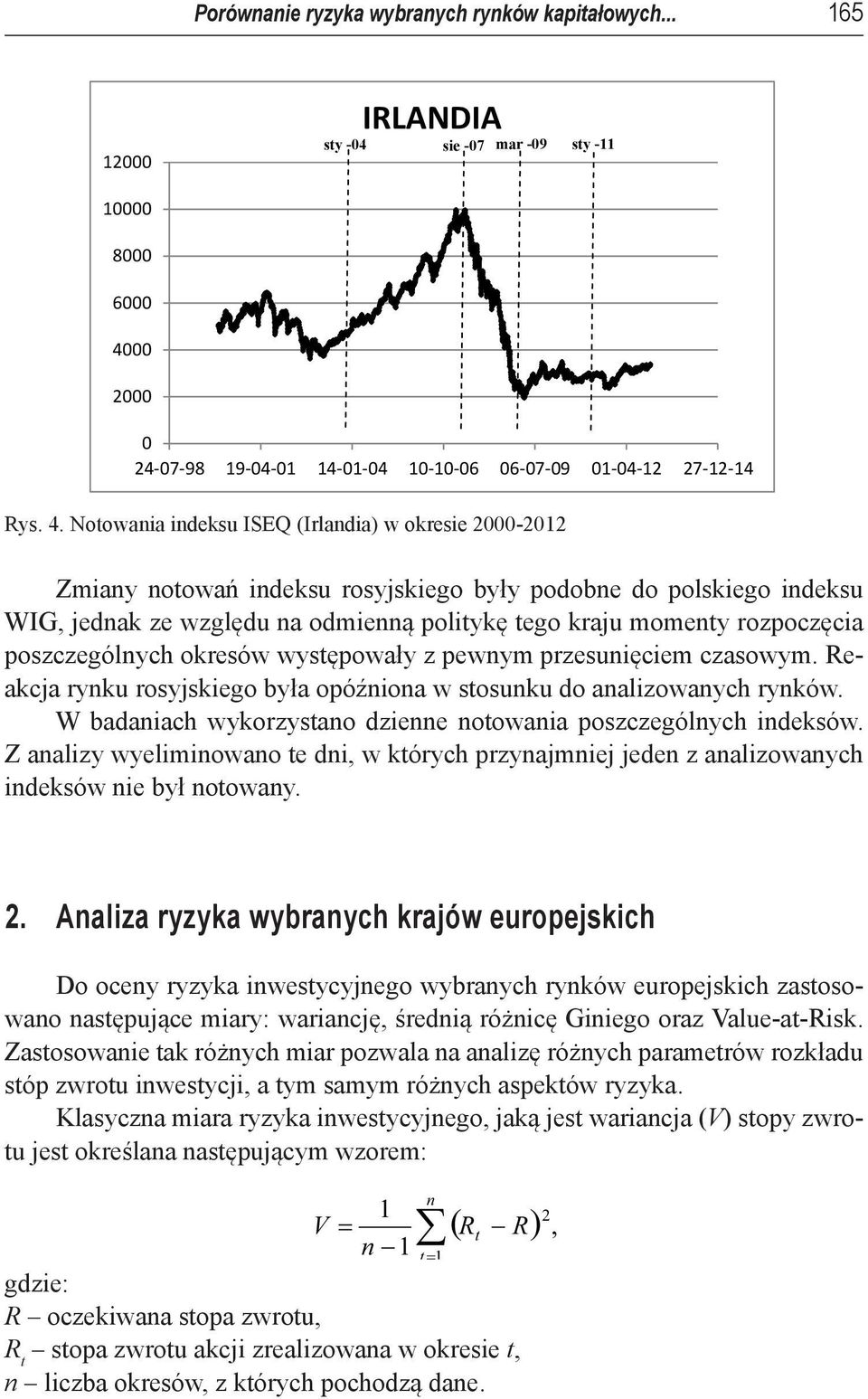 4. Notowania indeksu ISEQ (Irlandia) w okresie 2000-2012 Zmiany notowań indeksu rosyjskiego były podobne do polskiego indeksu WIG, jednak ze względu na odmienną politykę tego kraju momenty