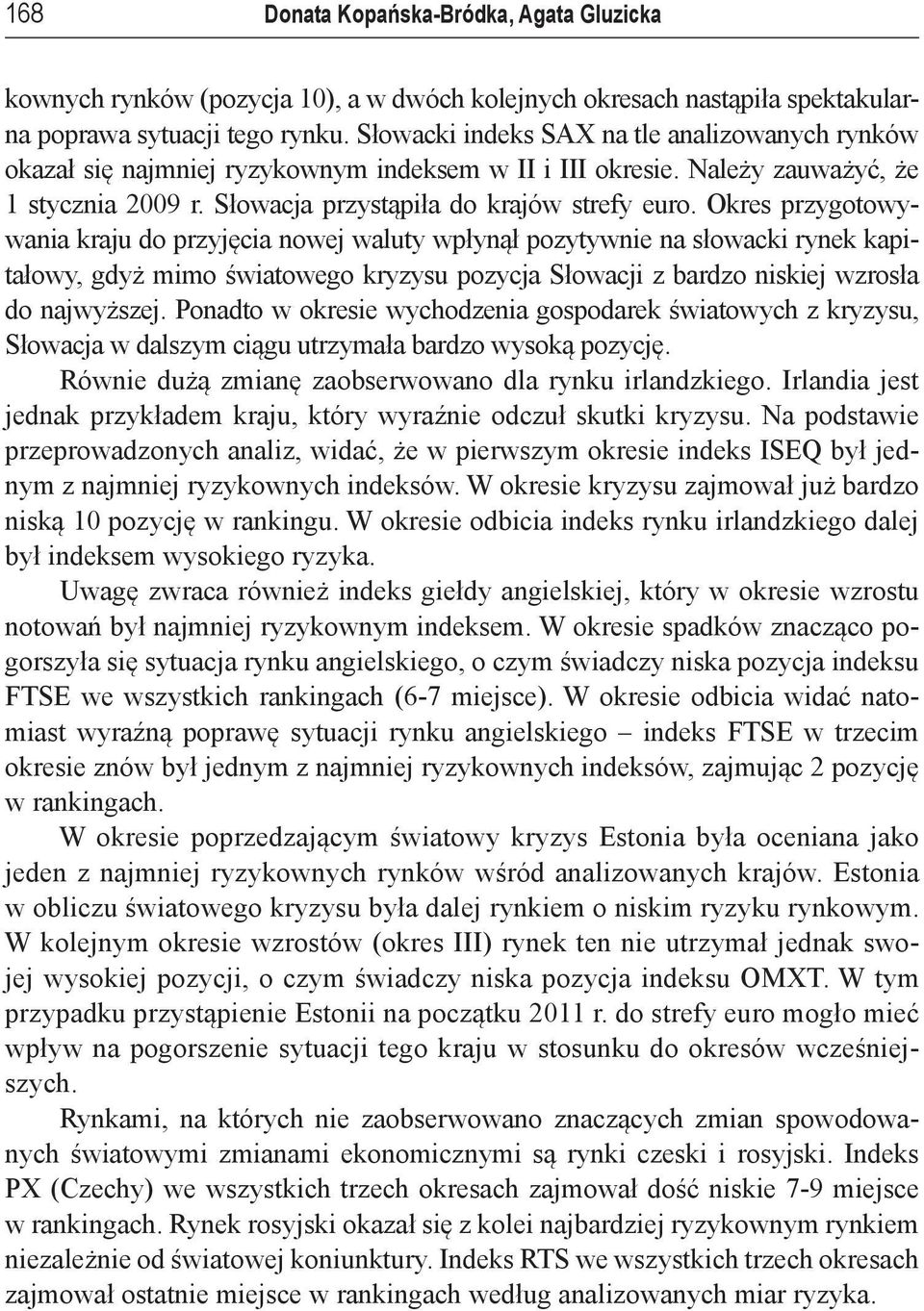 Okres przygotowywania kraju do przyjęcia nowej waluty wpłynął pozytywnie na słowacki rynek kapitałowy, gdyż mimo światowego kryzysu pozycja Słowacji z bardzo niskiej wzrosła do najwyższej.