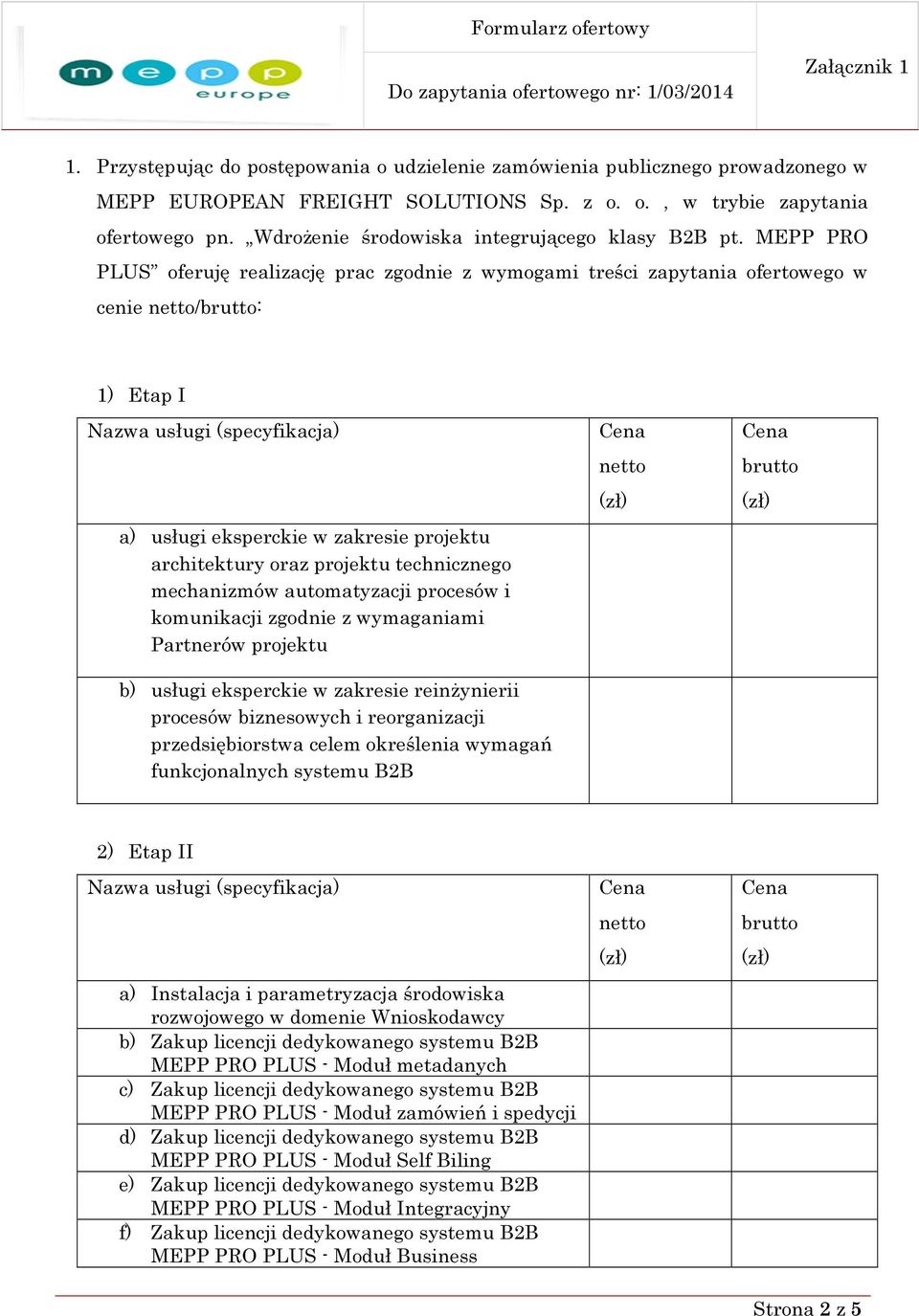 MEPP PRO PLUS oferuję realizację prac zgodnie z wymogami treści zapytania ofertowego w cenie /: 1) Etap I a) usługi eksperckie w zakresie projektu architektury oraz projektu technicznego mechanizmów