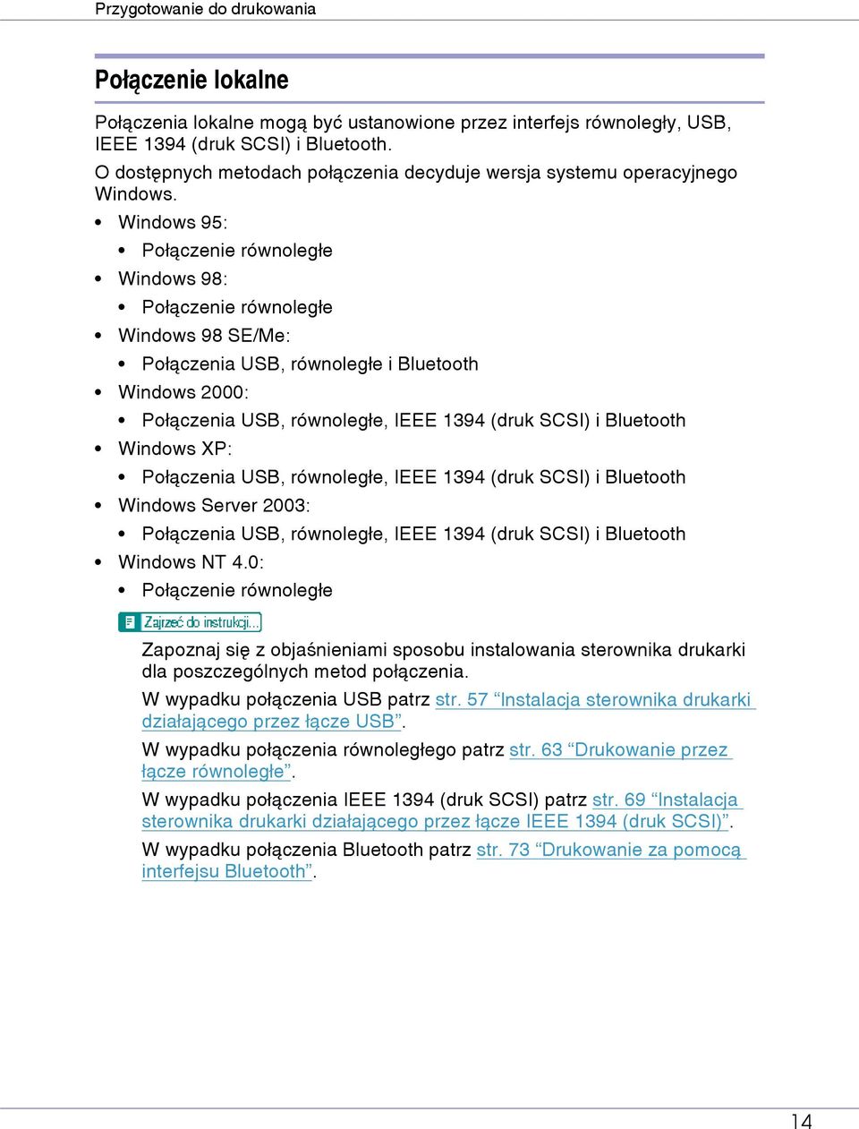 Windows 95: Poâàczenie równolegâe Windows 98: Poâàczenie równolegâe Windows 98 SE/Me: Poâàczenia USB, równolegâe i Bluetooth Windows 2000: Poâàczenia USB, równolegâe, IEEE 1394 (druk SCSI) i