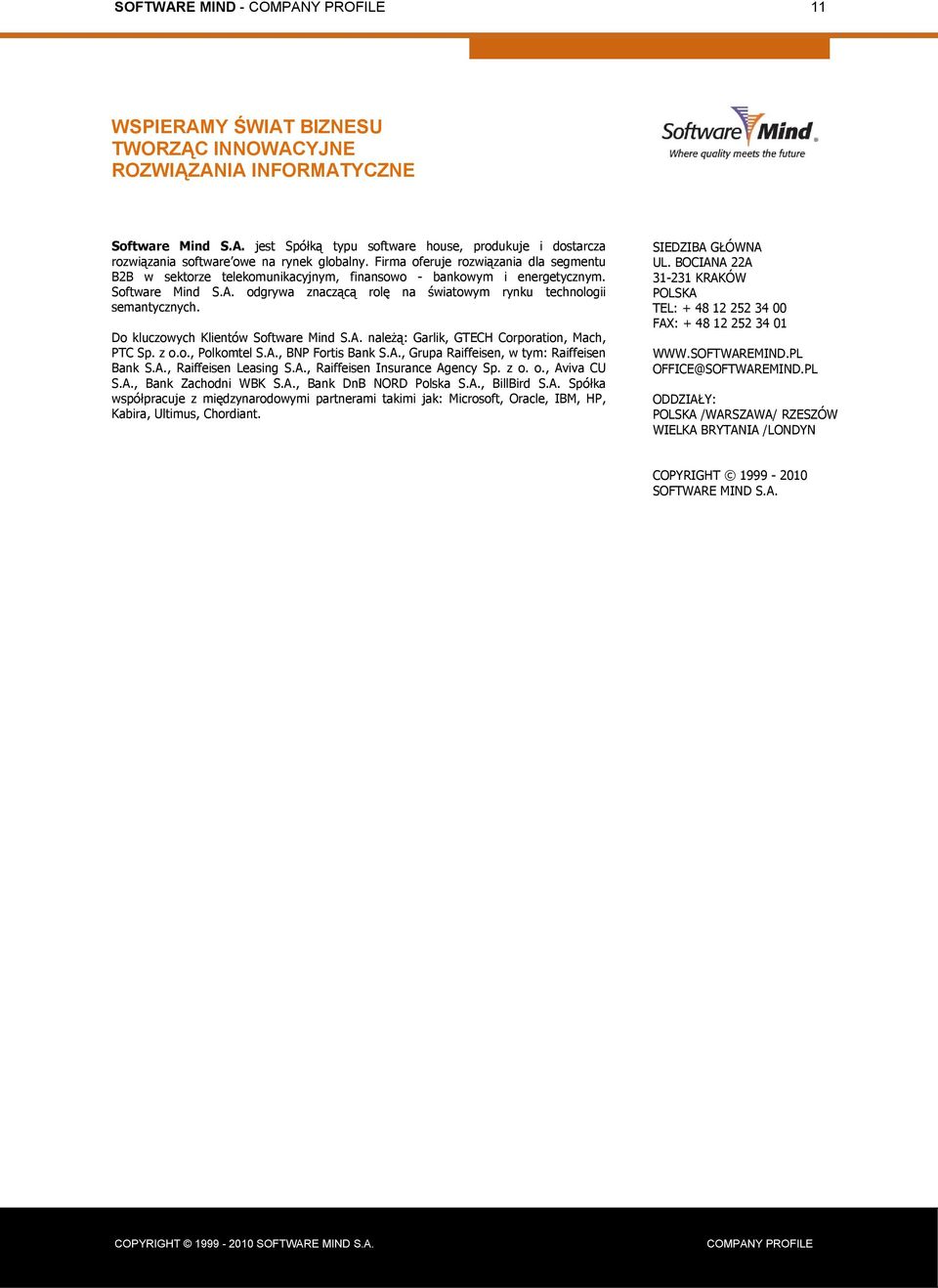 Do kluczowych Klientów Software Mind S.A. należą: Garlik, GTECH Corporation, Mach, PTC Sp. z o.o., Polkomtel S.A., BNP Fortis Bank S.A., Grupa Raiffeisen, w tym: Raiffeisen Bank S.A., Raiffeisen Leasing S.