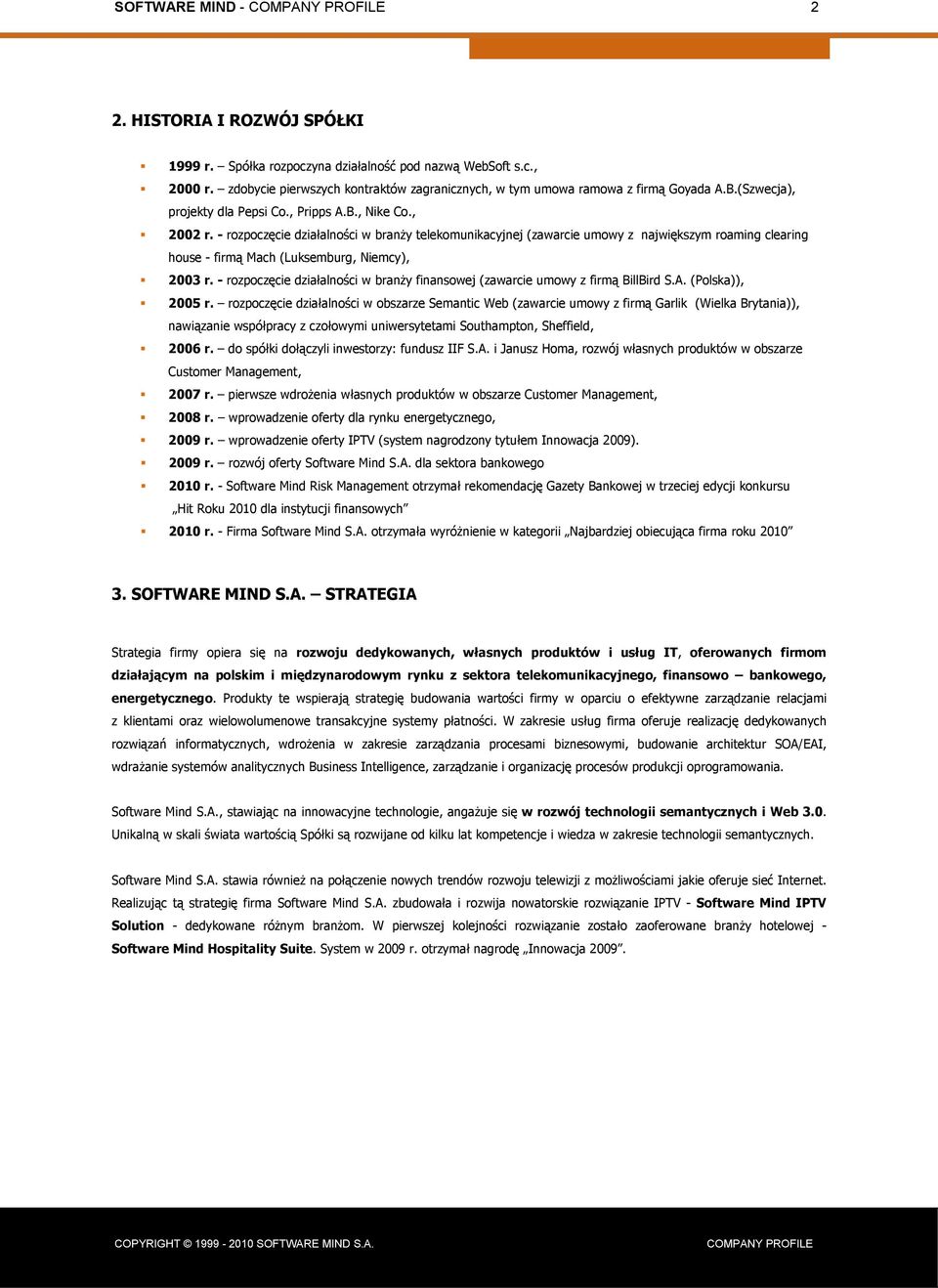 - rozpoczęcie działalności w branży telekomunikacyjnej (zawarcie umowy z największym roaming clearing house - firmą Mach (Luksemburg, Niemcy), 2003 r.