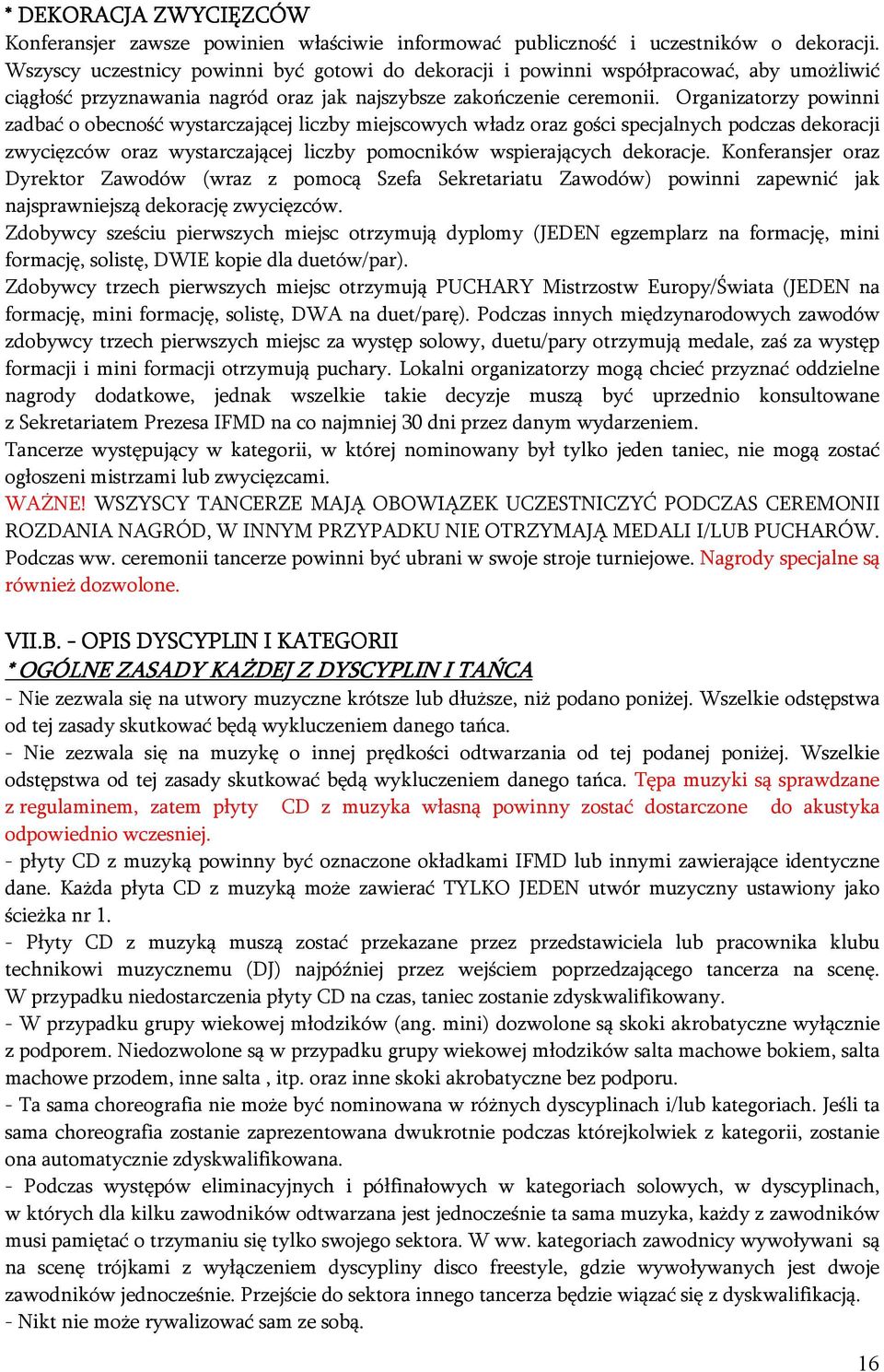 Organizatorzy powinni zadbać o obecność wystarczającej liczby miejscowych władz oraz gości specjalnych podczas dekoracji zwycięzców oraz wystarczającej liczby pomocników wspierających dekoracje.