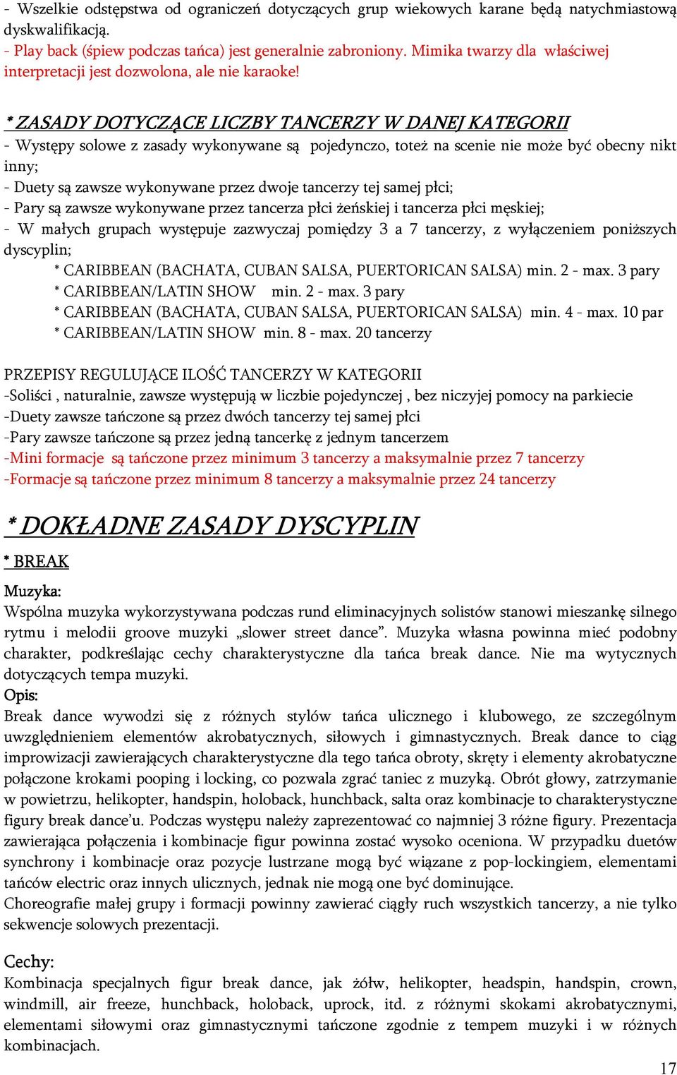 * ZASADY DOTYCZĄCE LICZBY TANCERZY W DANEJ KATEGORII - Występy solowe z zasady wykonywane są pojedynczo, toteż na scenie nie może być obecny nikt inny; - Duety są zawsze wykonywane przez dwoje