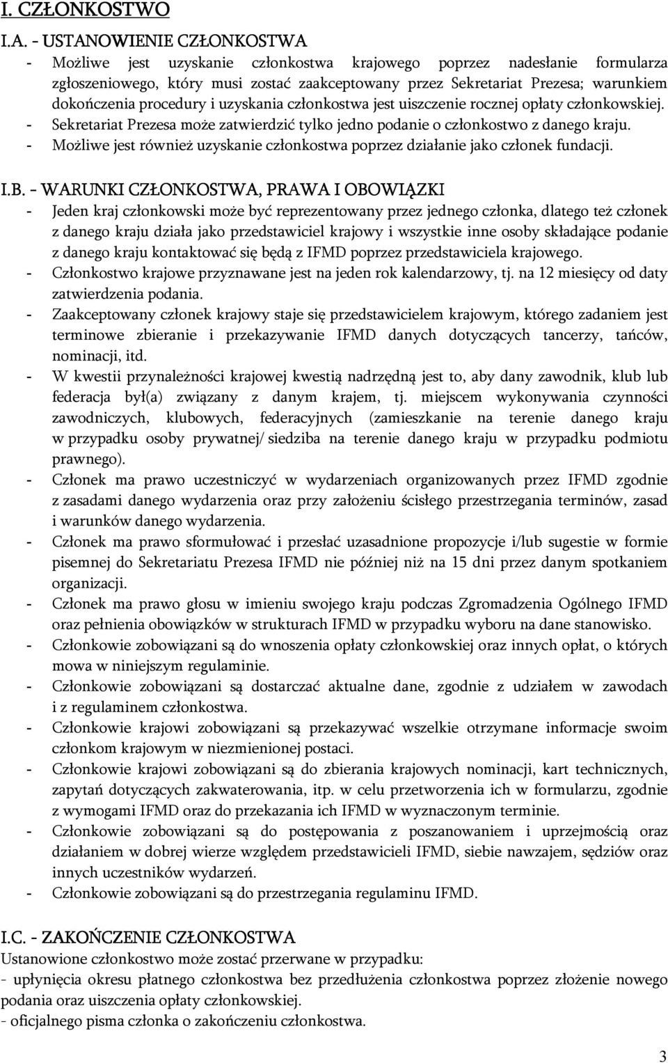 dokończenia procedury i uzyskania członkostwa jest uiszczenie rocznej opłaty członkowskiej. - Sekretariat Prezesa może zatwierdzić tylko jedno podanie o członkostwo z danego kraju.