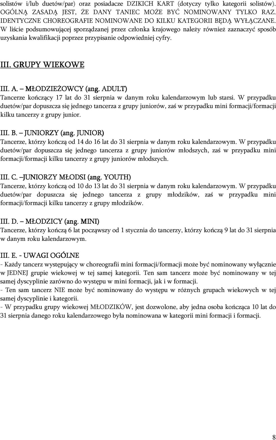 W liście podsumowującej sporządzanej przez członka krajowego należy również zaznaczyć sposób uzyskania kwalifikacji poprzez przypisanie odpowiedniej cyfry. III. GRUPY WIEKOWE III. A.