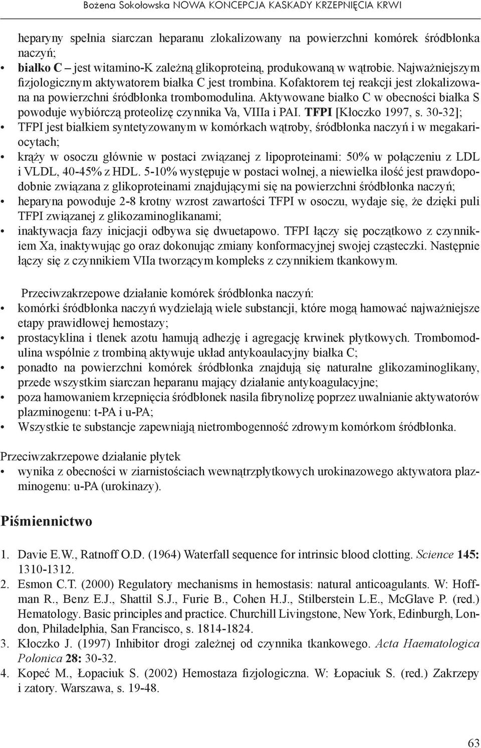 Aktywowane białko C w obecności białka S powoduje wybiórczą proteolizę czynnika Va, VIIIa i PAI. TFPI [Kłoczko 1997, s.