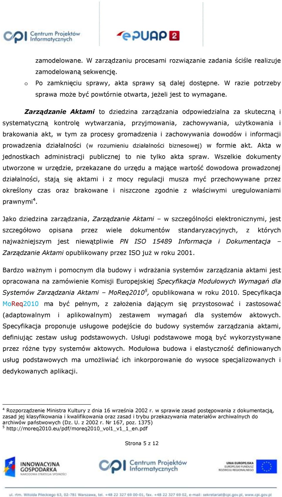 Zarządzanie Aktami to dziedzina zarządzania odpowiedzialna za skuteczną i systematyczną kontrolę wytwarzania, przyjmowania, zachowywania, użytkowania i brakowania akt, w tym za procesy gromadzenia i