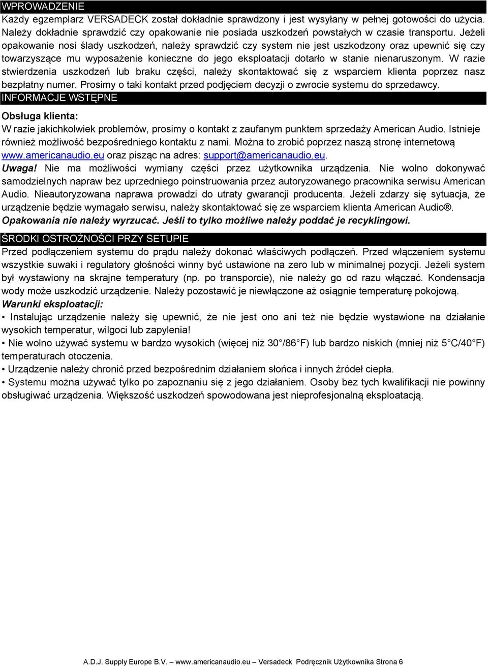 Jeżeli opakowanie nosi ślady uszkodzeń, należy sprawdzić czy system nie jest uszkodzony oraz upewnić się czy towarzyszące mu wyposażenie konieczne do jego eksploatacji dotarło w stanie nienaruszonym.