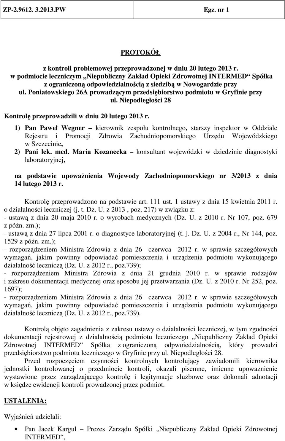 Poniatowskiego 26A prowadzącym przedsiębiorstwo podmiotu w Gryfinie przy ul. Niepodległości 28 Kontrolę przeprowadzili w dniu 20 lutego 2013 r.