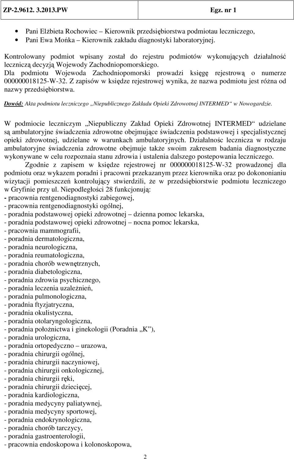 Dla podmiotu Wojewoda Zachodniopomorski prowadzi księgę rejestrową o numerze 000000018125-W-32. Z zapisów w księdze rejestrowej wynika, że nazwa podmiotu jest różna od nazwy przedsiębiorstwa.