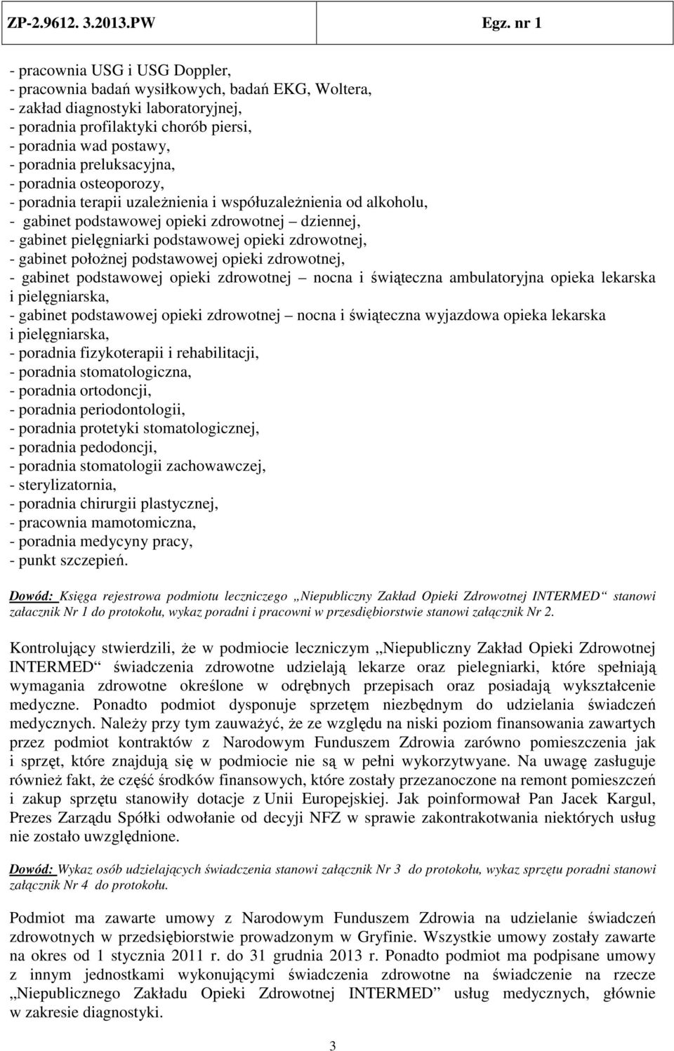 zdrowotnej, - gabinet położnej podstawowej opieki zdrowotnej, - gabinet podstawowej opieki zdrowotnej nocna i świąteczna ambulatoryjna opieka lekarska i pielęgniarska, - gabinet podstawowej opieki