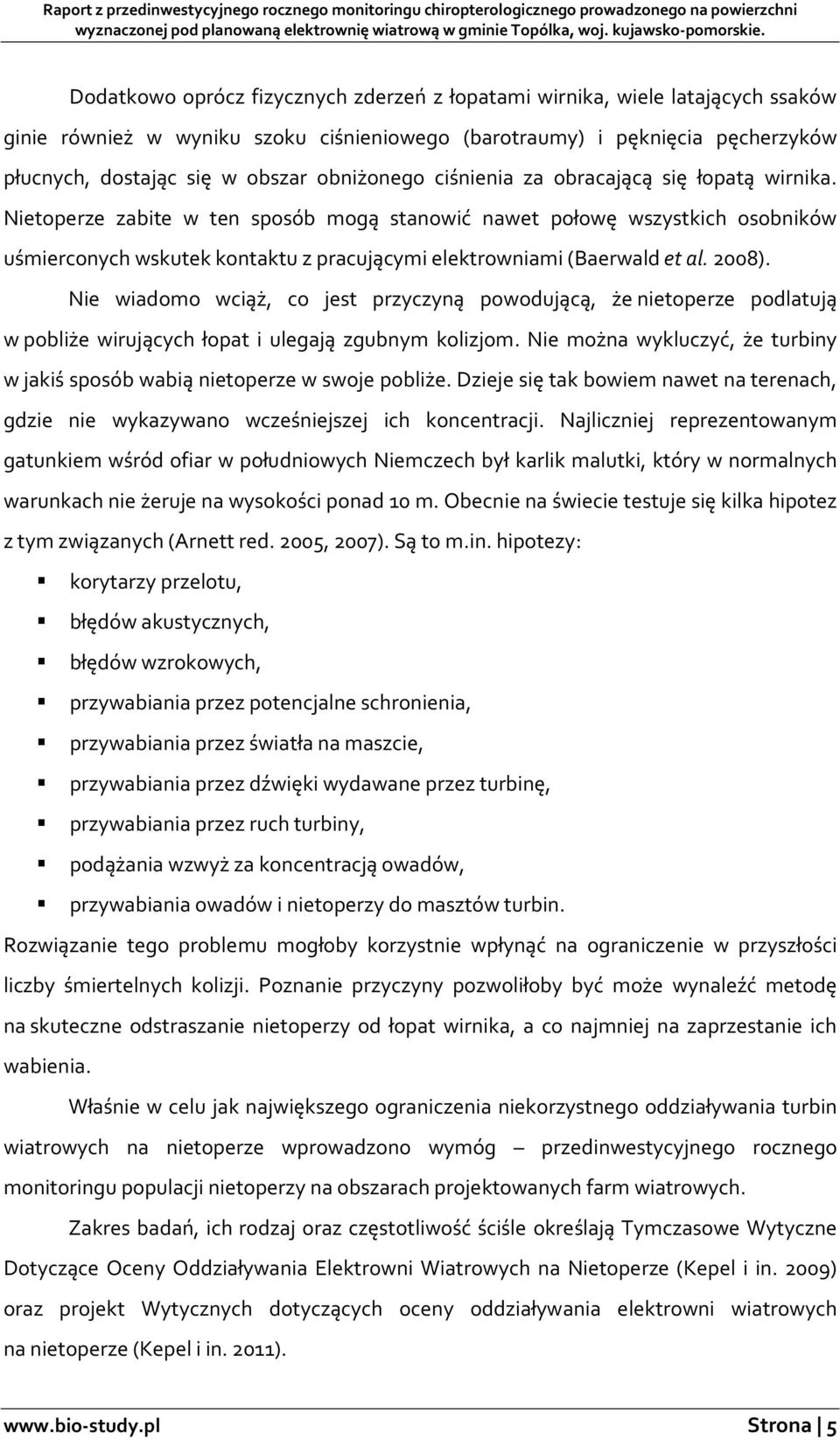 Nietoperze zabite w ten sposób mogą stanowić nawet połowę wszystkich osobników uśmierconych wskutek kontaktu z pracującymi elektrowniami (Baerwald et al. 2008).