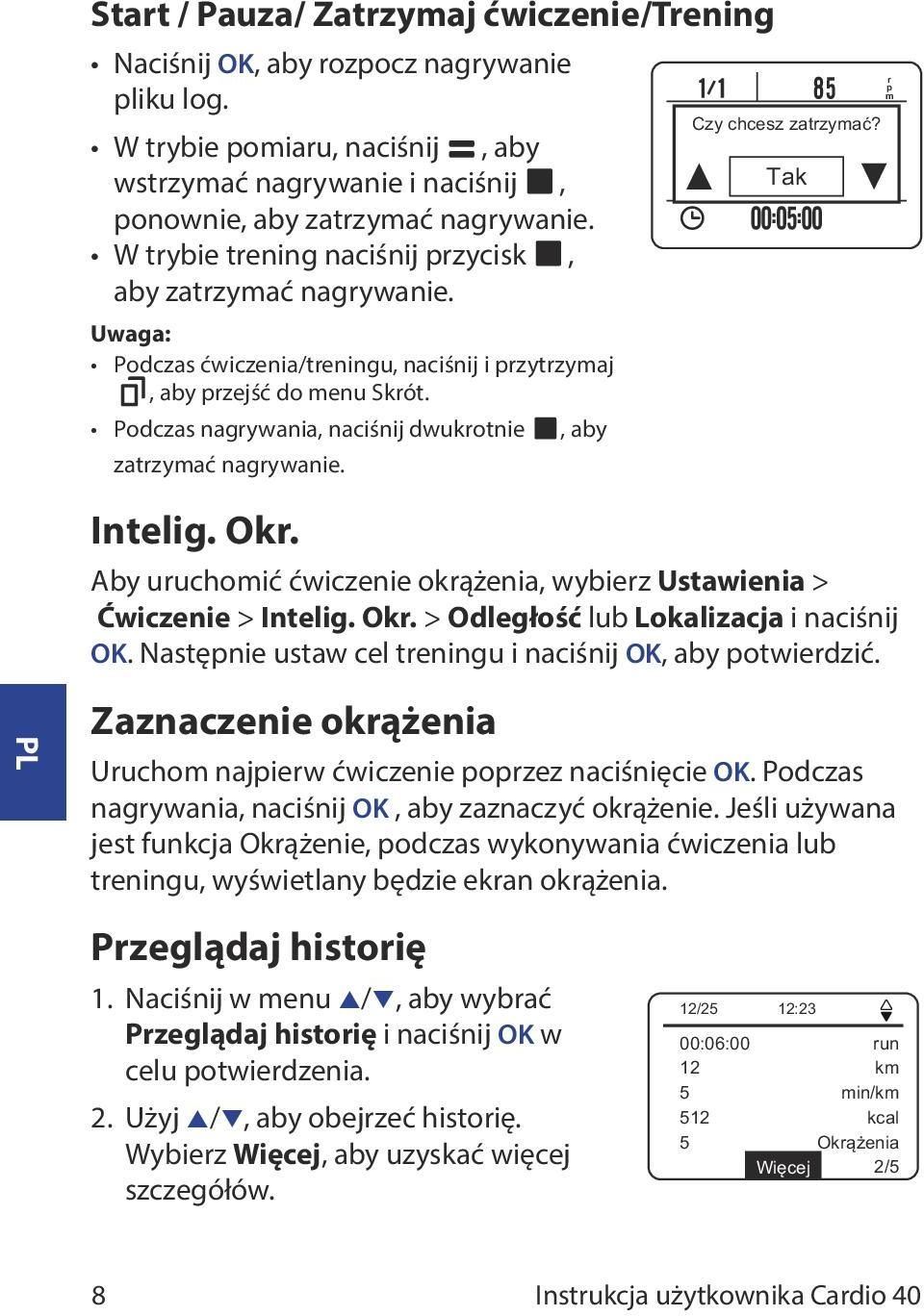 Podczas nagrywania, naciśnij dwukrotnie zatrzymać nagrywanie. Intelig. Okr., aby Aby uruchomić ćwiczenie okrążenia, wybierz Ustawienia > Ćwiczenie > Intelig. Okr. > Odległość lub Lokalizacja i naciśnij OK.