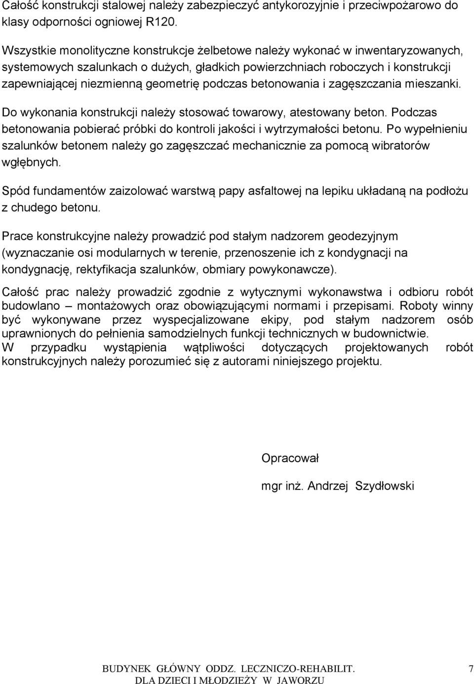 podczas betonowania i zagęszczania mieszanki. Do wykonania konstrukcji należy stosować towarowy, atestowany beton. Podczas betonowania pobierać próbki do kontroli jakości i wytrzymałości betonu.