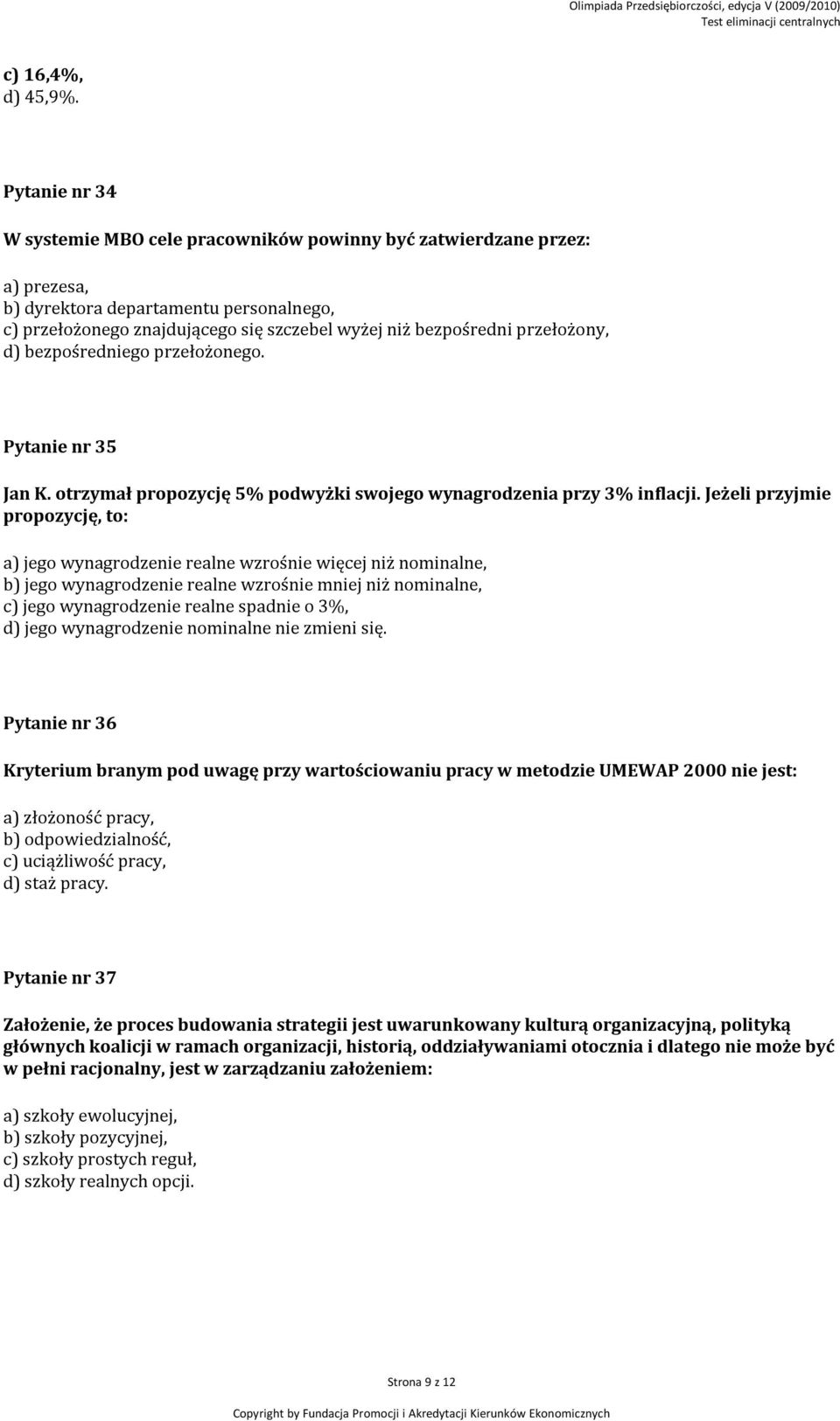 przełożony, d) bezpośredniego przełożonego. Pytanie nr 35 Jan K. otrzymał propozycję 5% podwyżki swojego wynagrodzenia przy 3% inflacji.